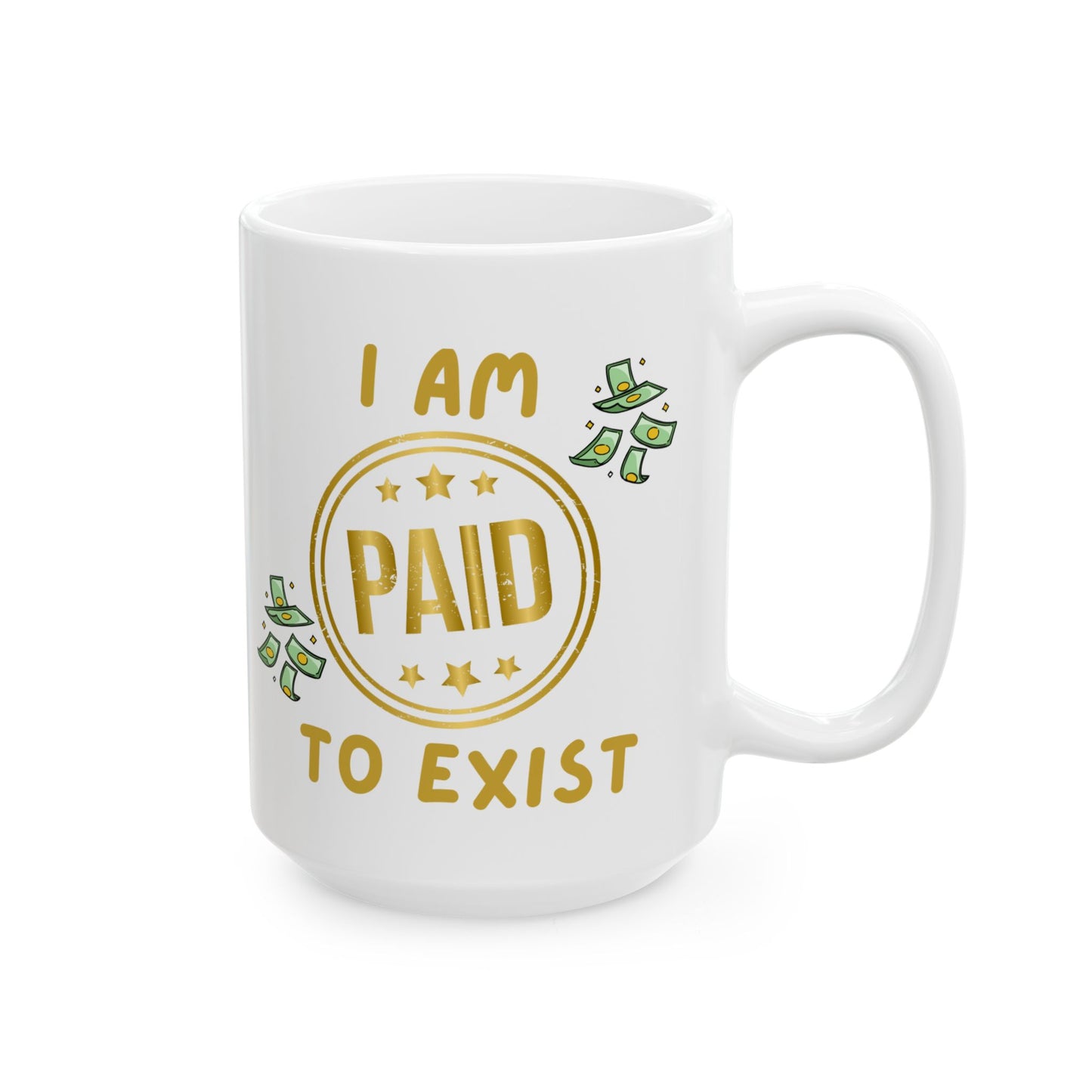"I Am Paid To Exist" Design #2 - Ceramic Mug - 11oz & 15oz