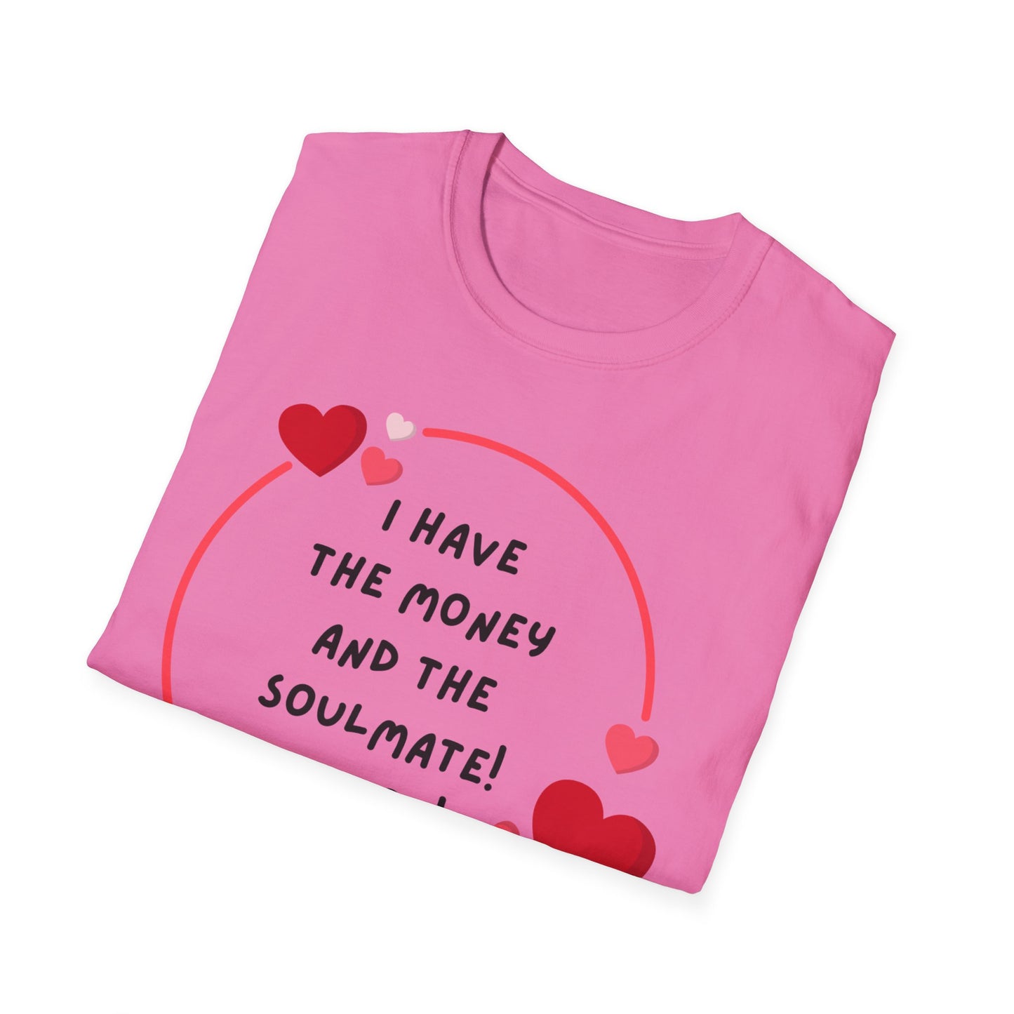 "I Have the Money and the Soulmate" - Unisex Softstyle T-Shirt - Fun Casual Apparel for Romance Lovers