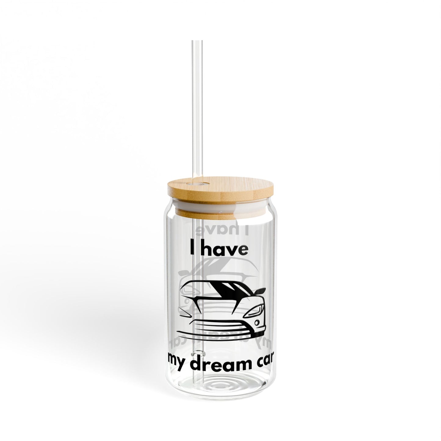 " I Have My Dream Car" Sipper Glass | 16oz Eco-Friendly Drinkware