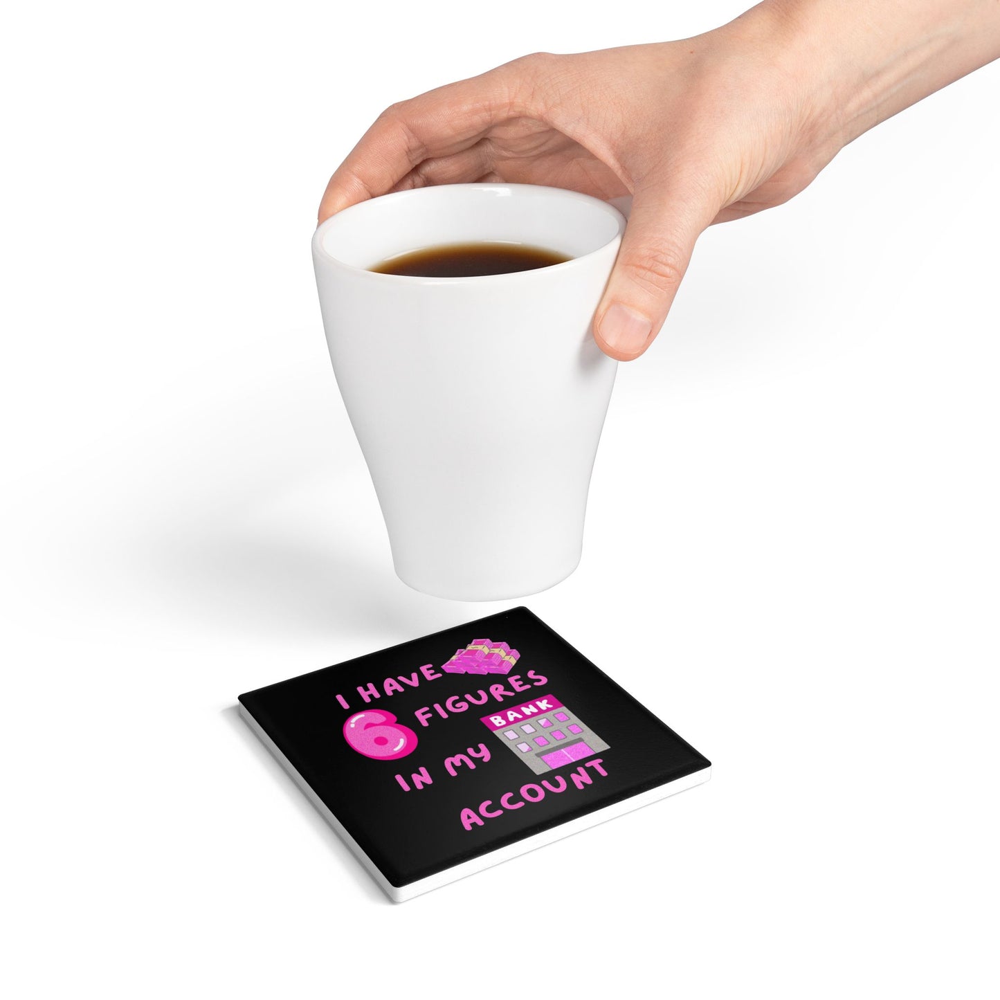 "I Have 6 Figures in my Bank Account (Black/Pink) - Ceramic Coaster