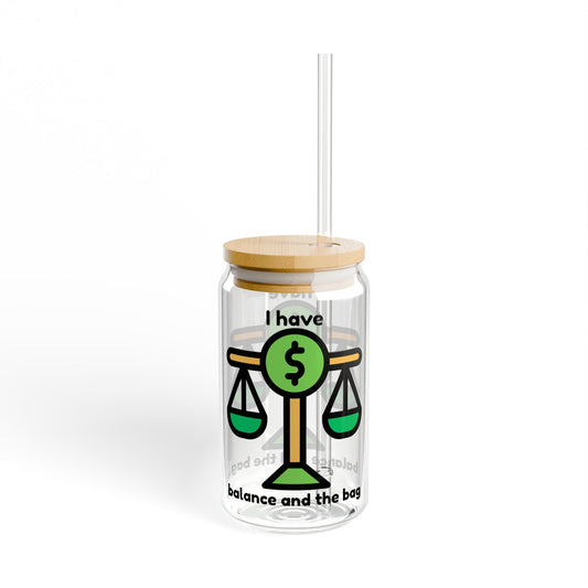 I Have Balance and the Bag Design - 16oz Eco-Friendly Sipper Glass