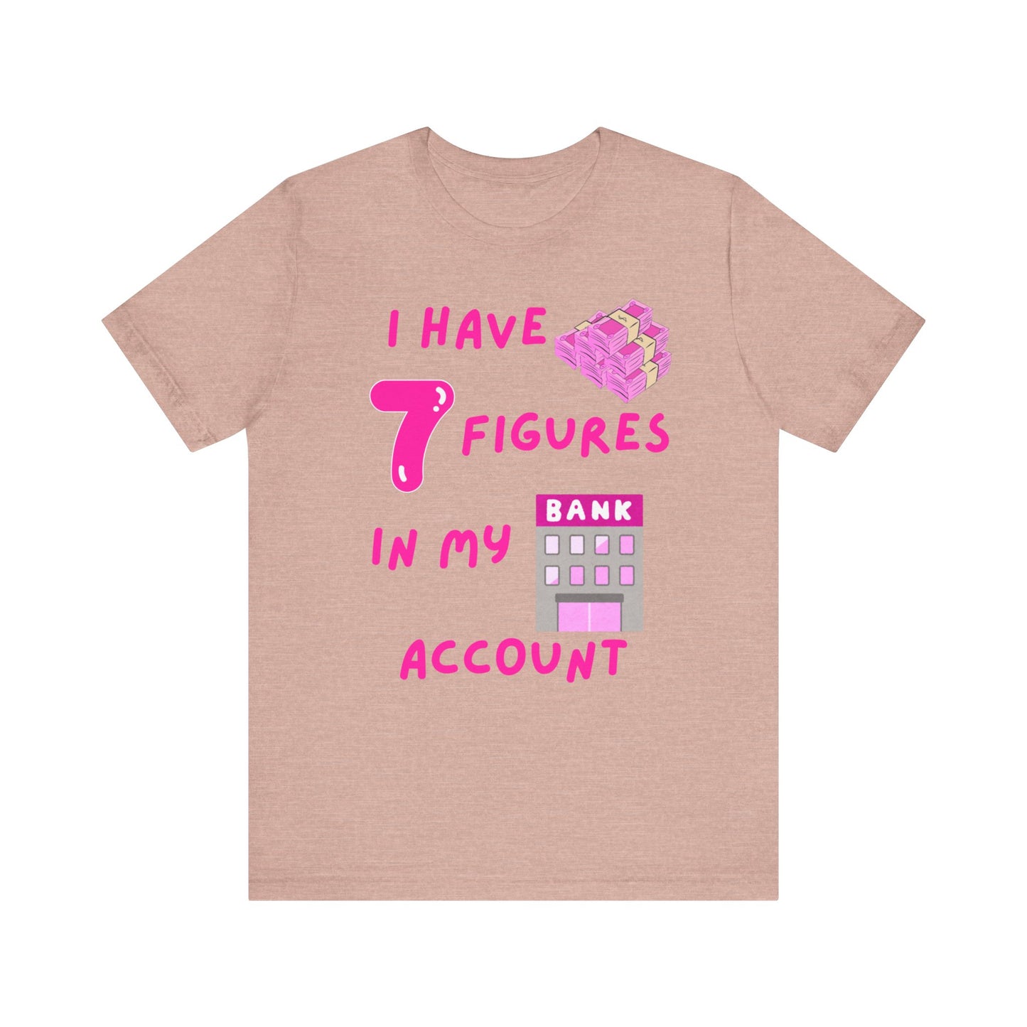 "I Have 7 Figures in my Bank Account" (Pink) - Unisex Jersey Short Sleeve Tee