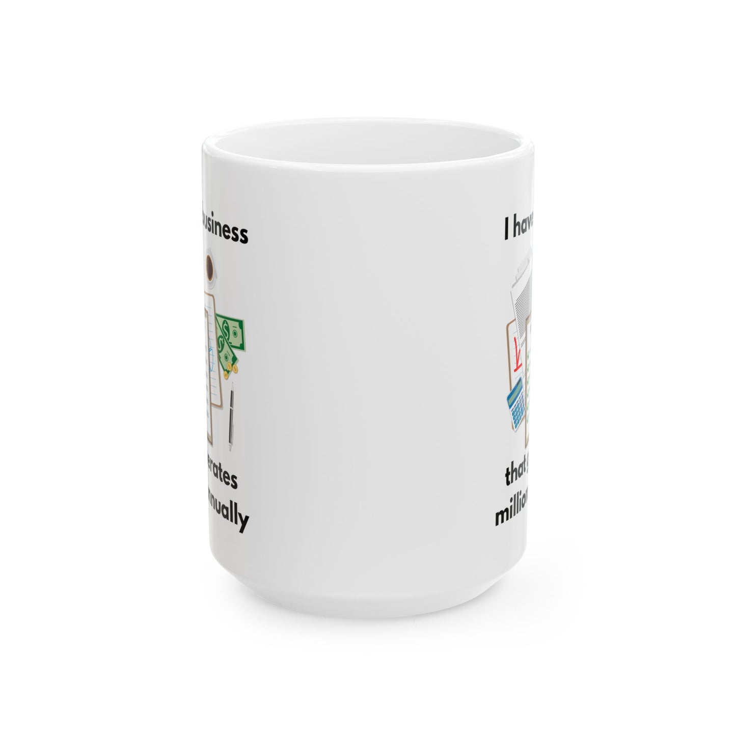 "I Have a Business that Generates Millions Annually" Ceramic Mug for Entrepreneurs, Coffee Lovers, Business Gifts, Office Decor, Inspirational Drinkware
