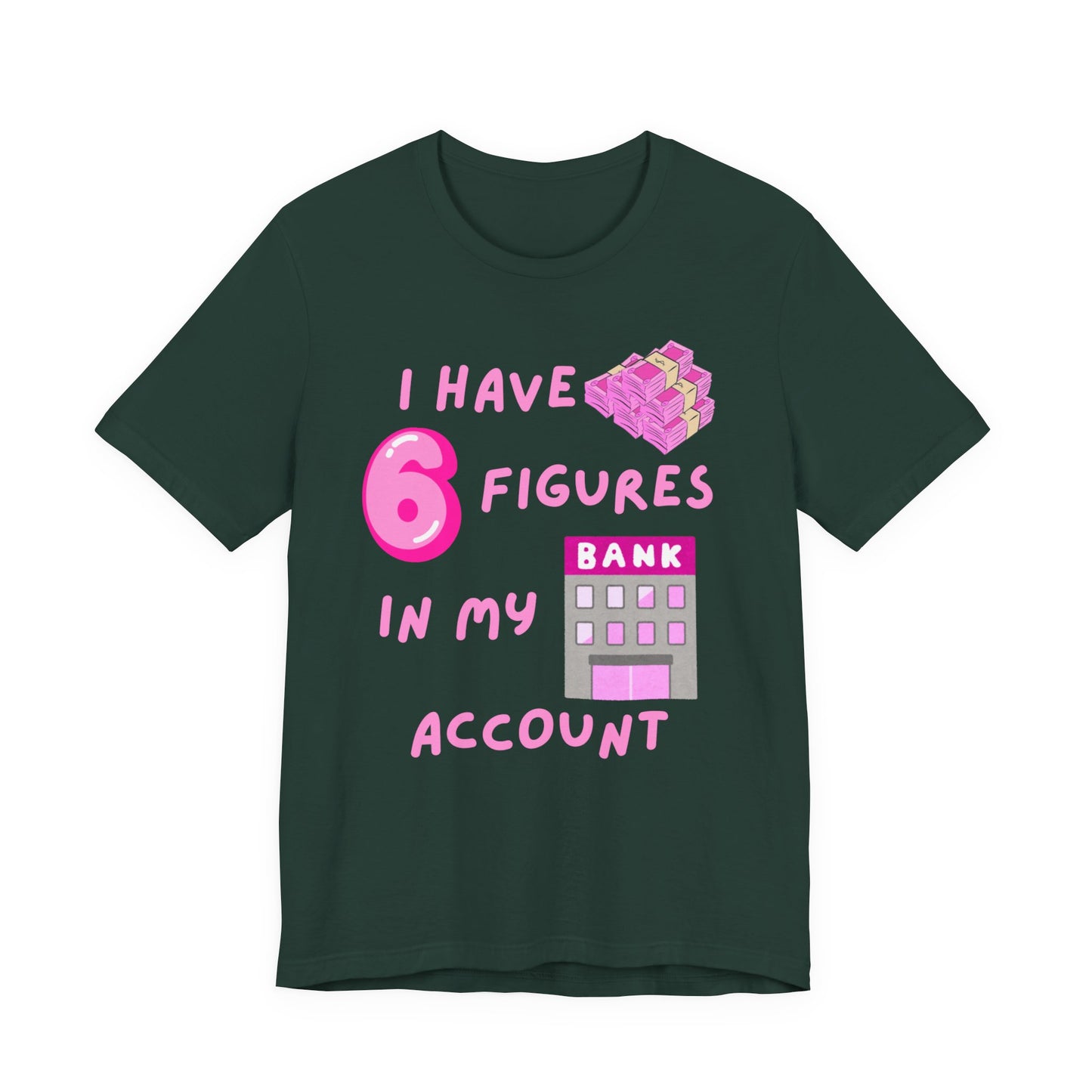 "I Have 6 Figures in my Bank Account" (Pink) - Unisex Jersey Short Sleeve Tee