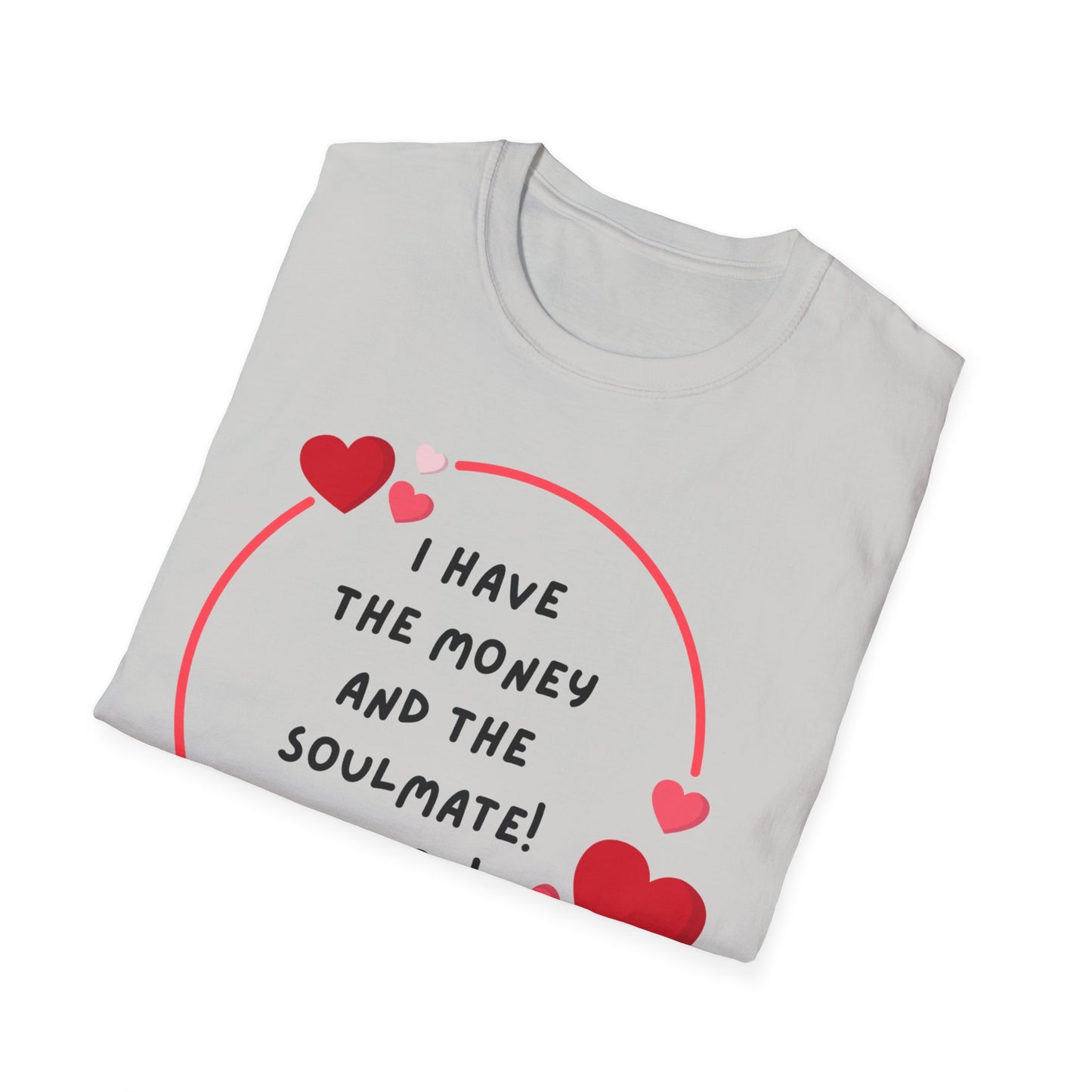 "I Have the Money and the Soulmate" -  Unisex Softstyle T-Shirt - Fun Casual Apparel for Romance Lovers