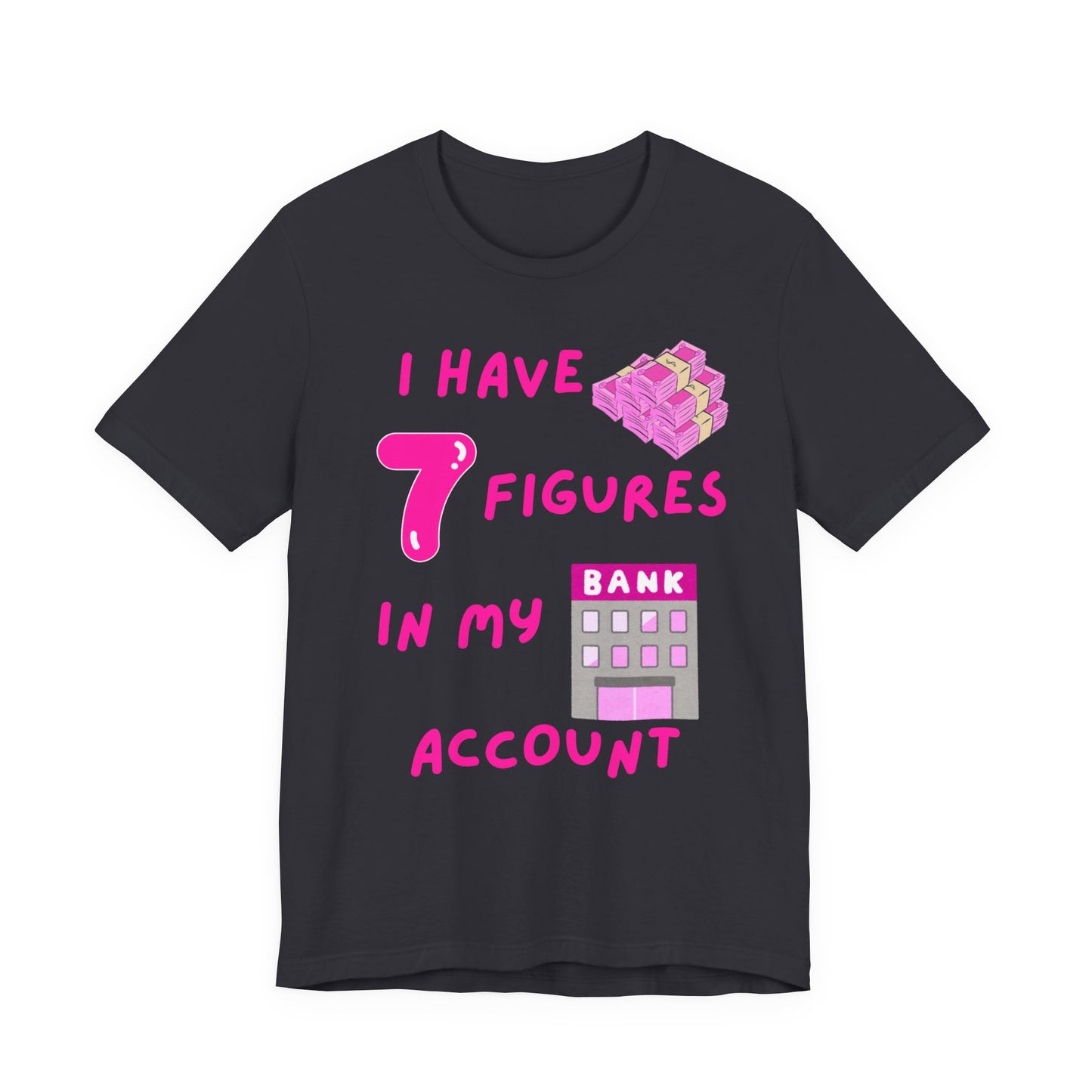 "I Have 7 Figures in my Bank Account" (Pink) - Unisex Jersey Short Sleeve Tee