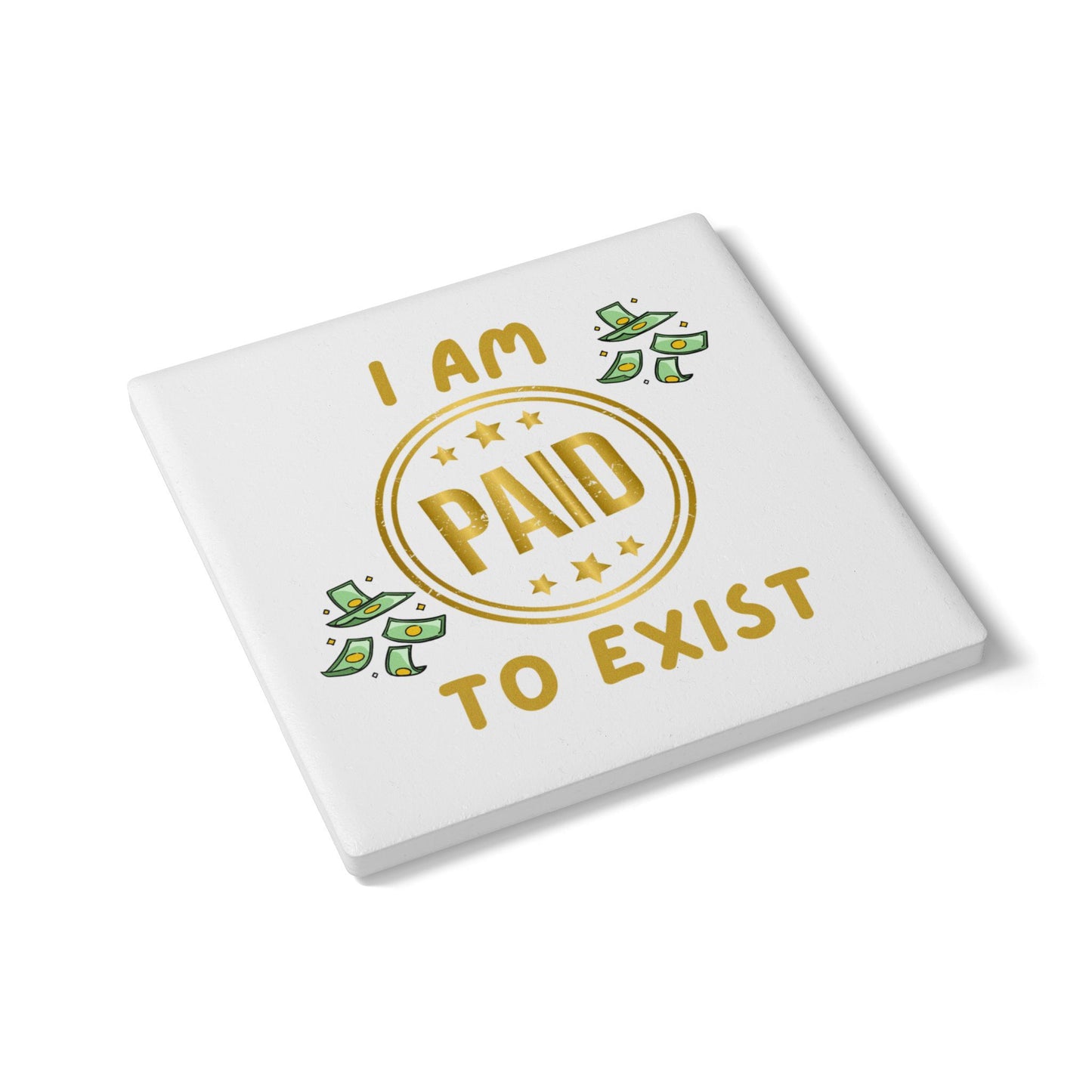 'I Am Paid To Exist' Design #2 Ceramic Coaster -