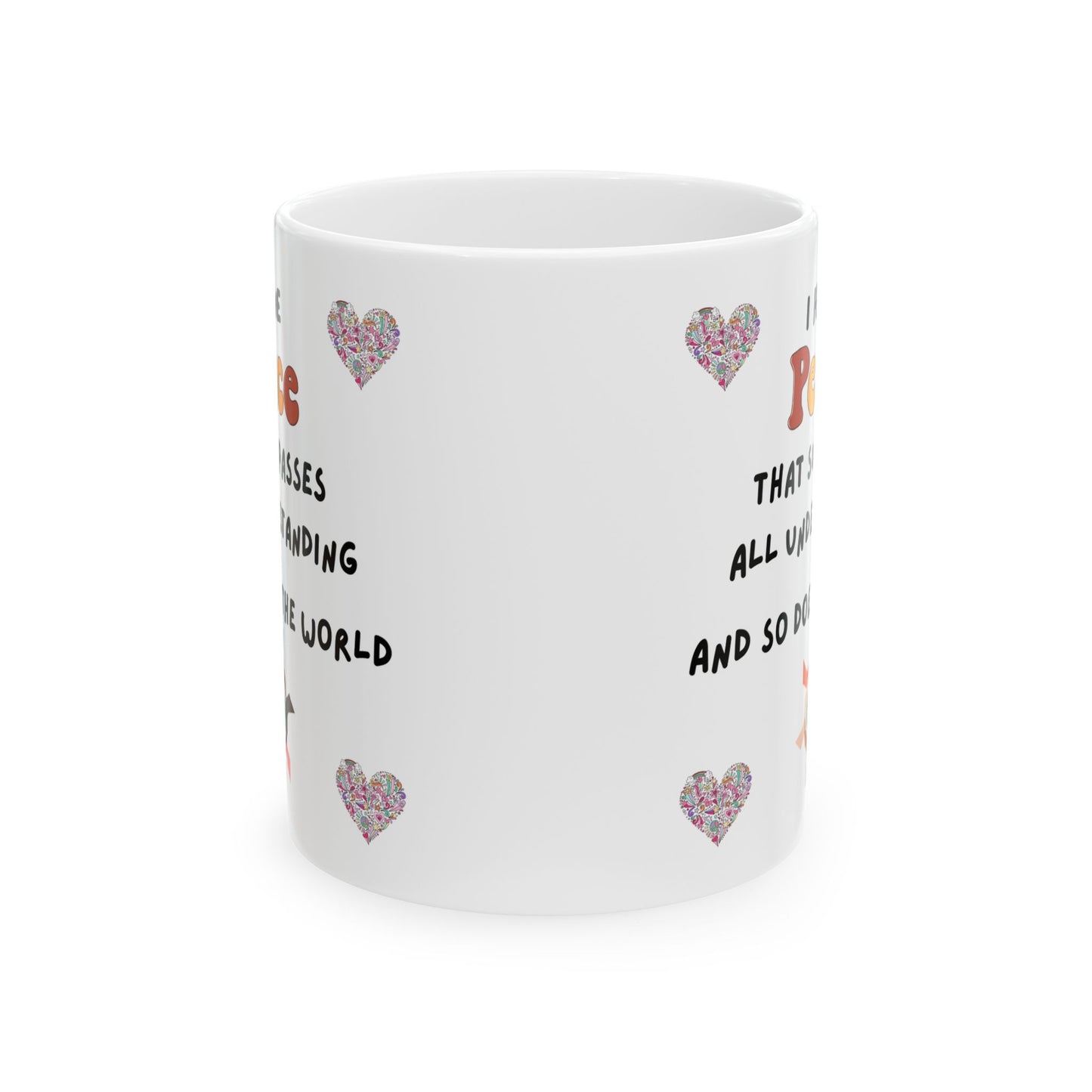 "I Have Peace and The World" -  Ceramic Mug, Love Mug Gift, Heart Design Coffee Cup, Sweetheart Present, Valentine's Day, Anniversary, Friendship