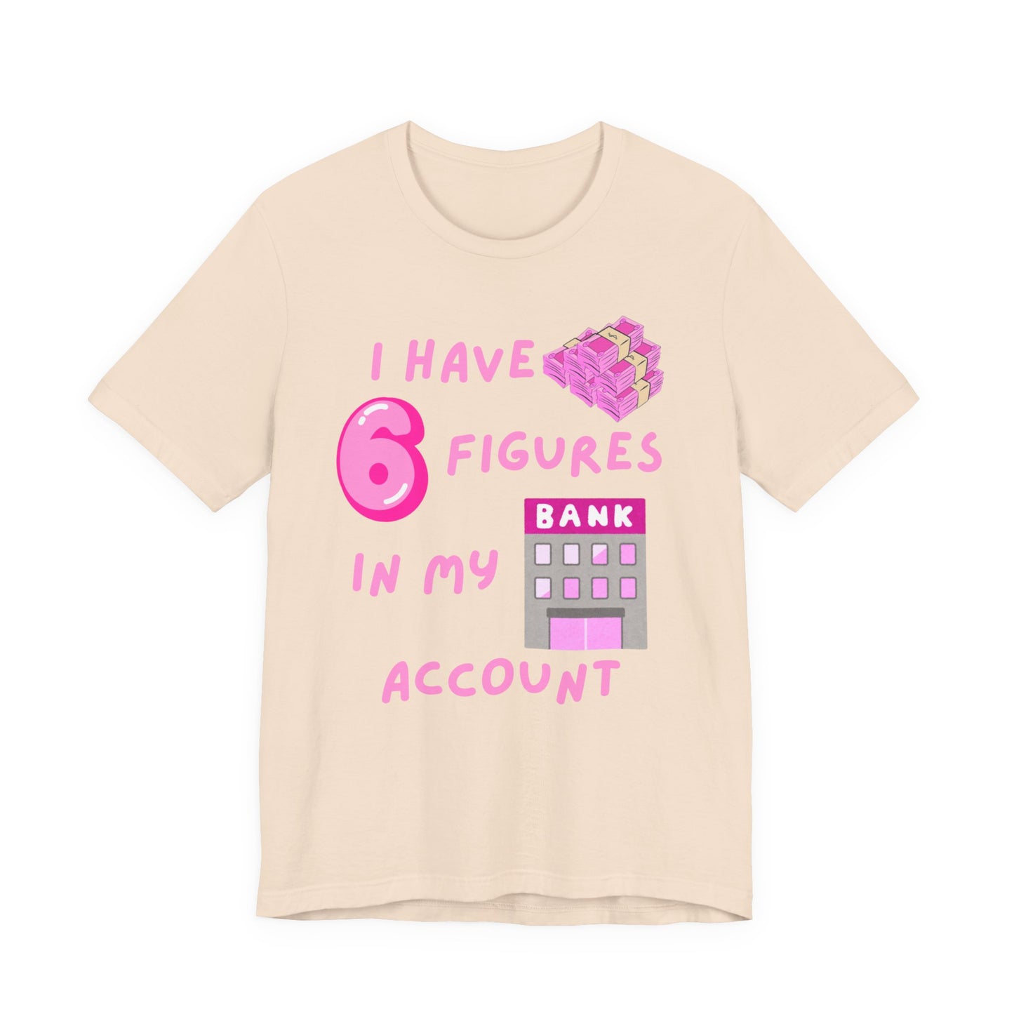 "I Have 6 Figures in my Bank Account" (Pink) - Unisex Jersey Short Sleeve Tee