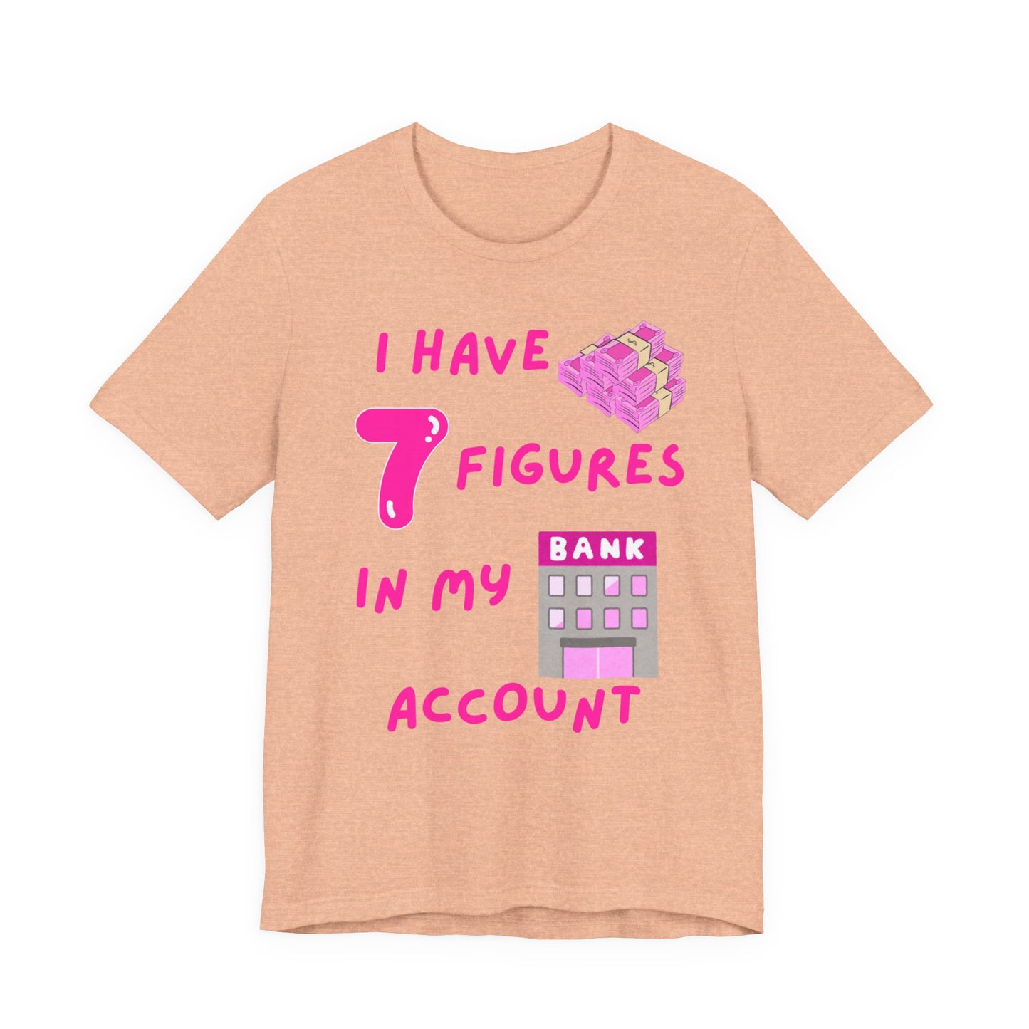 "I Have 7 Figures in my Bank Account" (Pink) - Unisex Jersey Short Sleeve Tee
