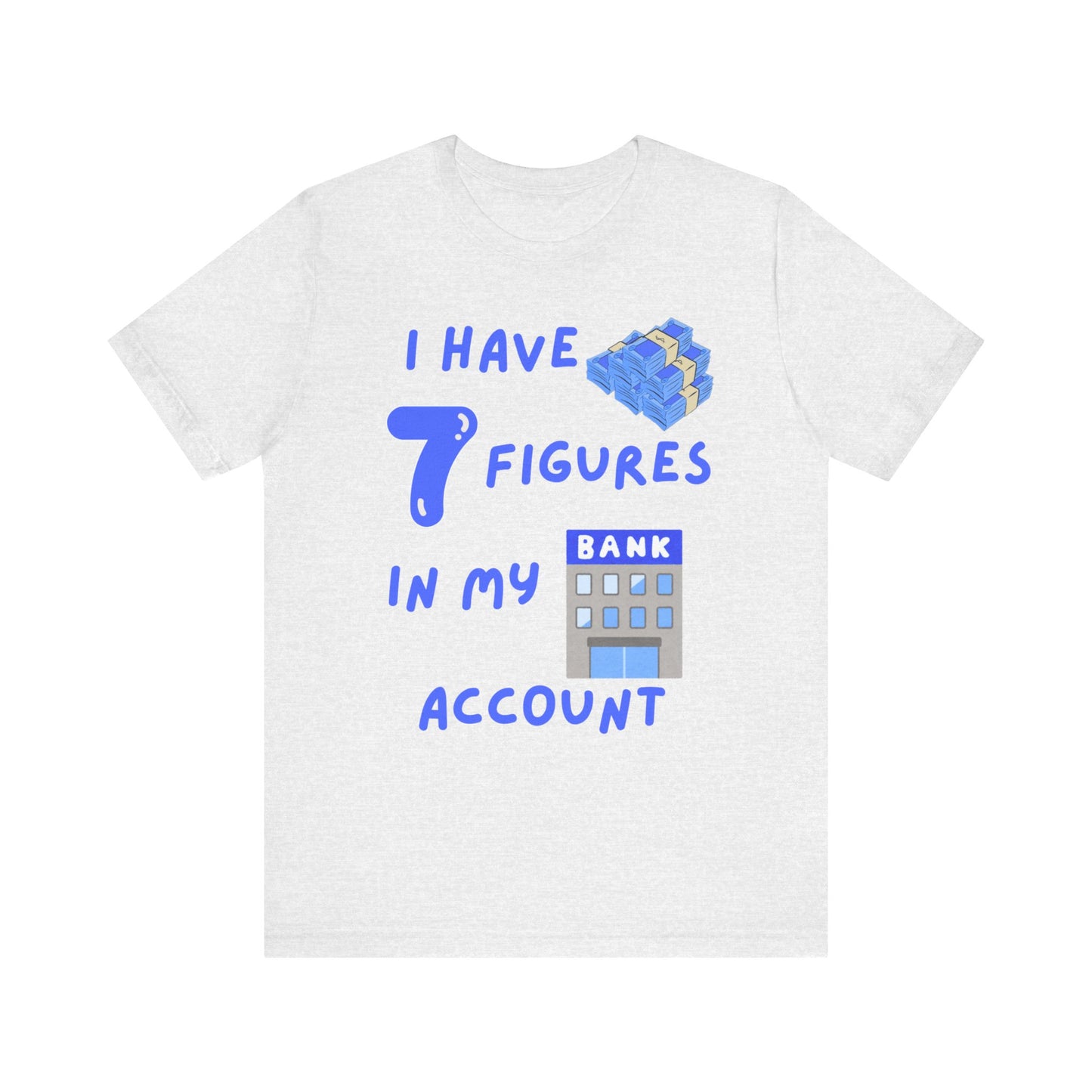 "I Have 7  Figures in my Bank Account" (Blue) - Unisex Jersey Short Sleeve Tee
