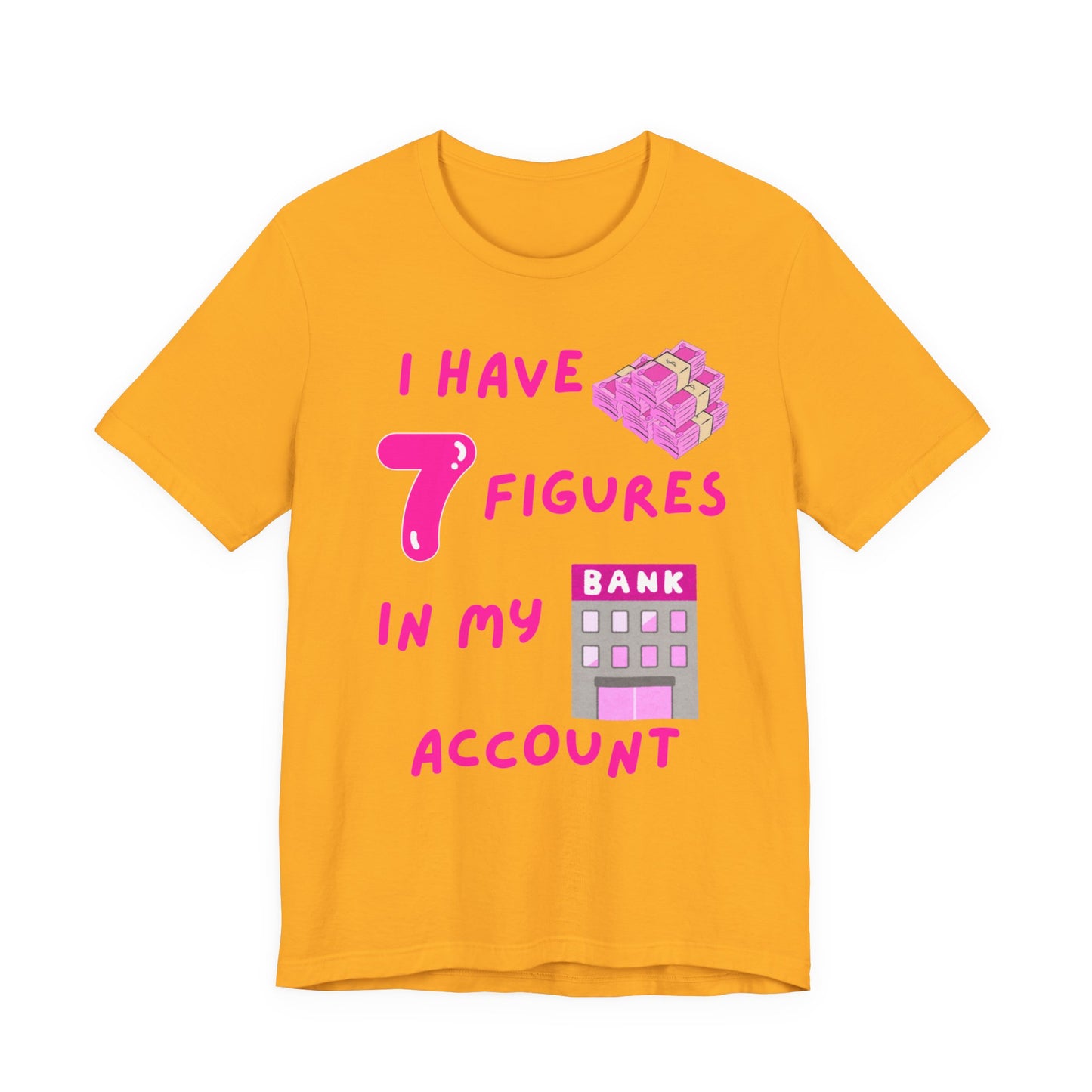 "I Have 7 Figures in my Bank Account" (Pink) - Unisex Jersey Short Sleeve Tee