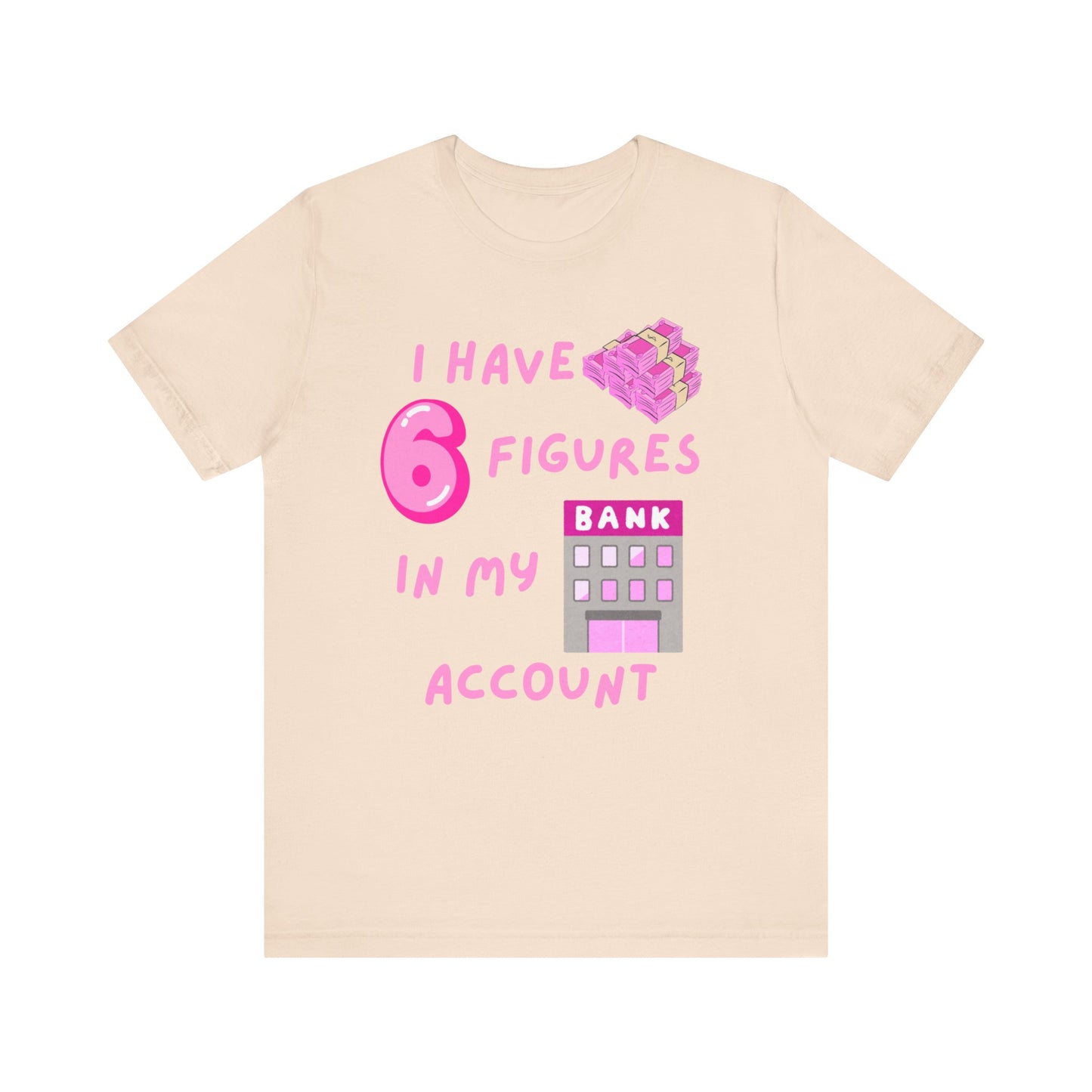 "I Have 6 Figures in my Bank Account" (Pink) - Unisex Jersey Short Sleeve Tee
