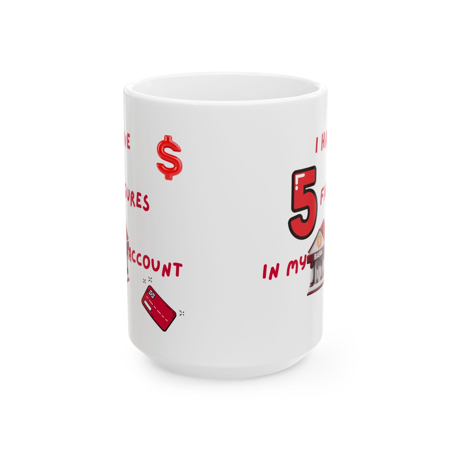 "I Have 5 Figures In My Bank Account" Ceramic Mug, Perfect for Coffee Lovers, Funny Office Gift, Manifesting Quote, Ideal for Birthdays and Holidays