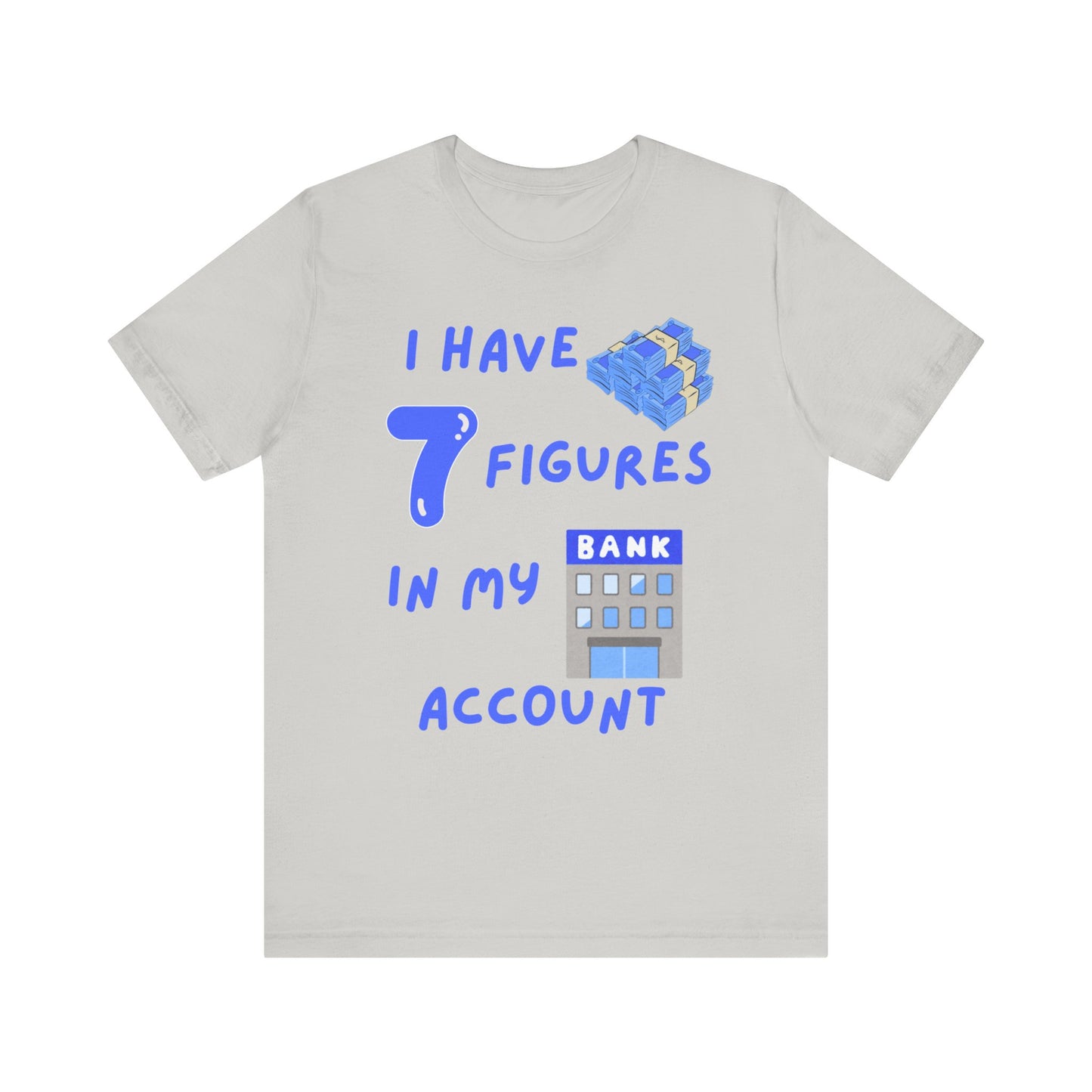 "I Have 7  Figures in my Bank Account" (Blue) - Unisex Jersey Short Sleeve Tee