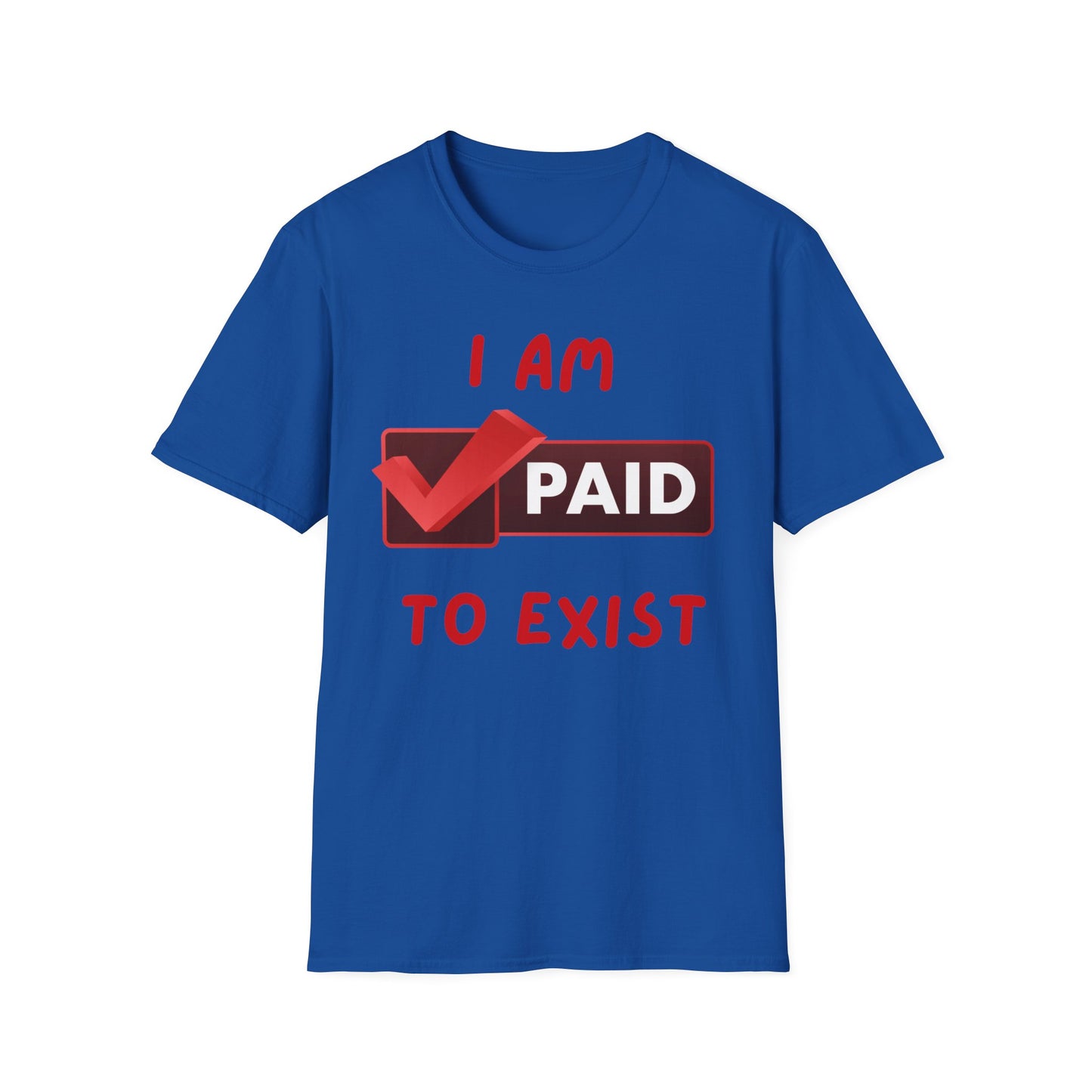 "I Am Paid to Exist" Unisex Softstyle T-Shirt