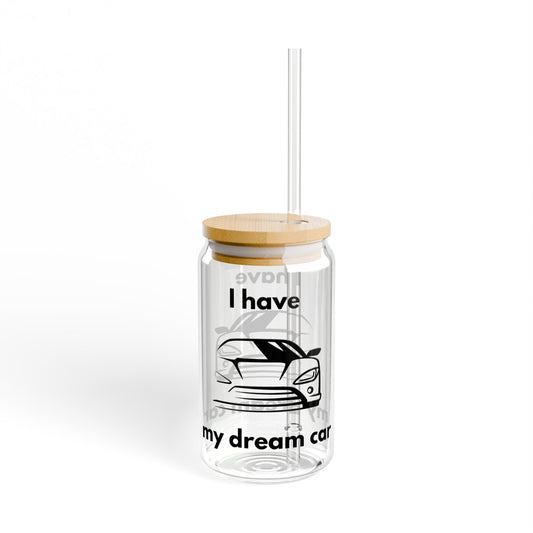 " I Have My Dream Car" Sipper Glass | 16oz Eco-Friendly Drinkware