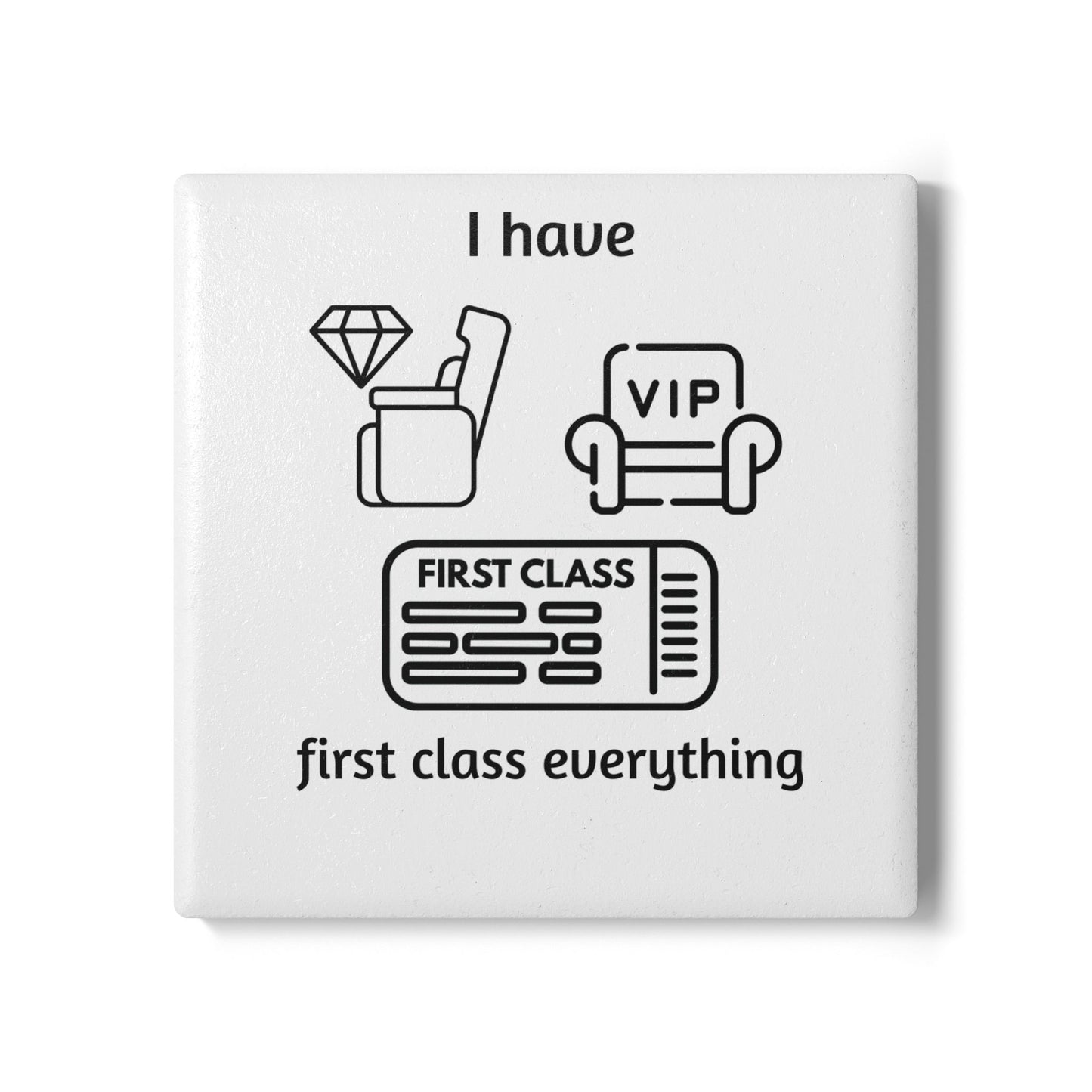 "I Have First Class Everything" - Ceramic Coaster