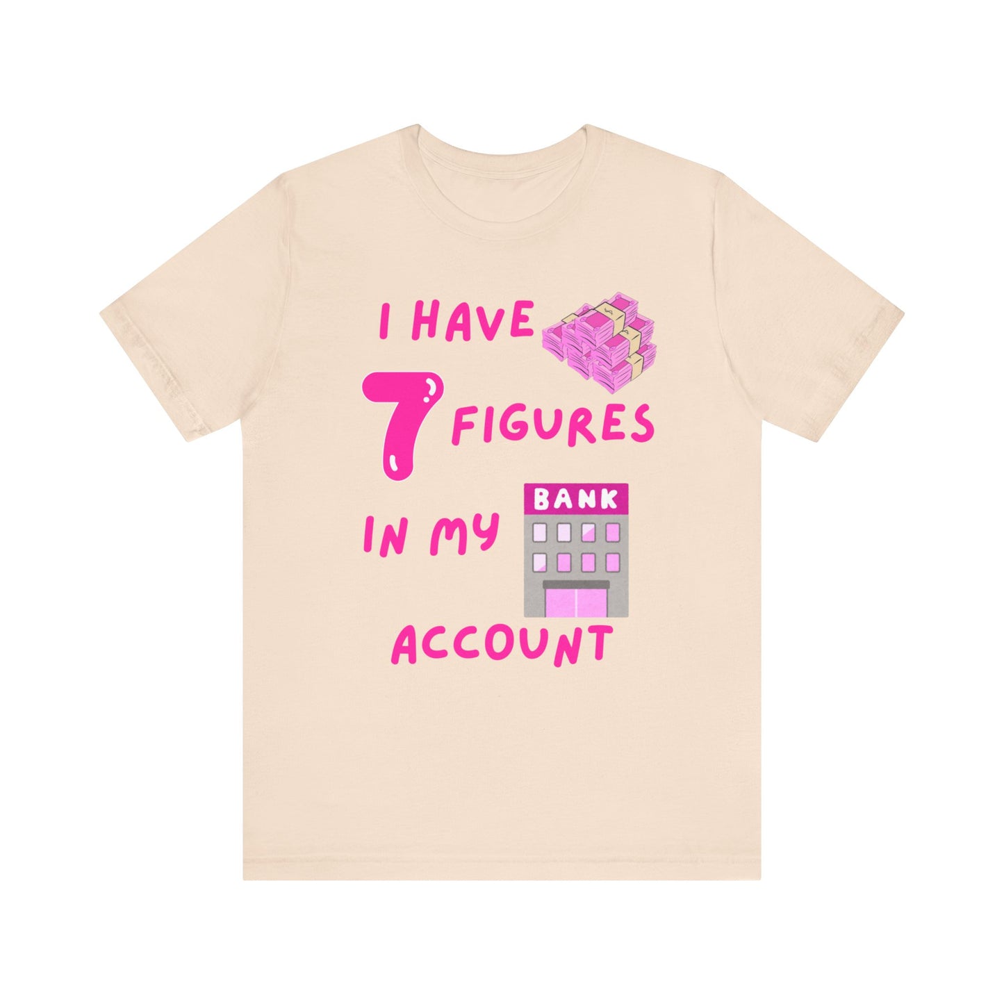"I Have 7 Figures in my Bank Account" (Pink) - Unisex Jersey Short Sleeve Tee