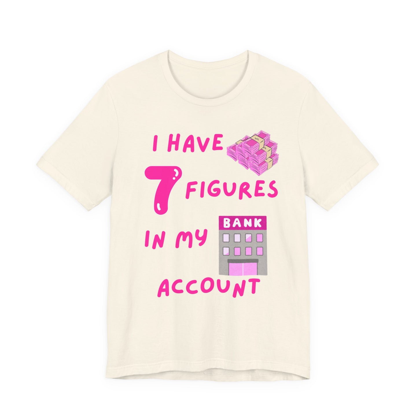 "I Have 7 Figures in my Bank Account" (Pink) - Unisex Jersey Short Sleeve Tee