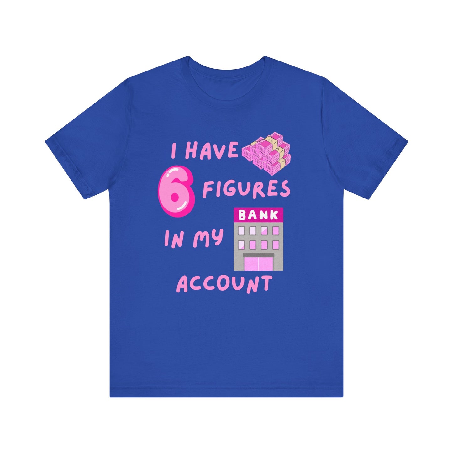 "I Have 6 Figures in my Bank Account" (Pink) - Unisex Jersey Short Sleeve Tee