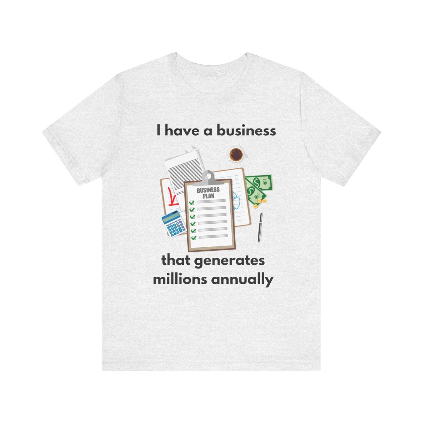 "I Have a Biz that Generates Millions Annually" - Unisex Jersey Short Sleeve Tee