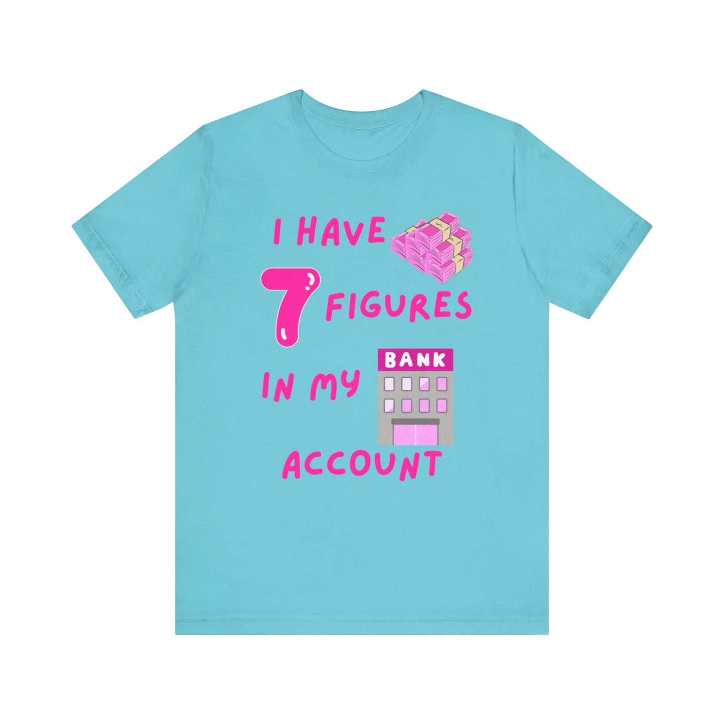 "I Have 7 Figures in my Bank Account" (Pink) - Unisex Jersey Short Sleeve Tee