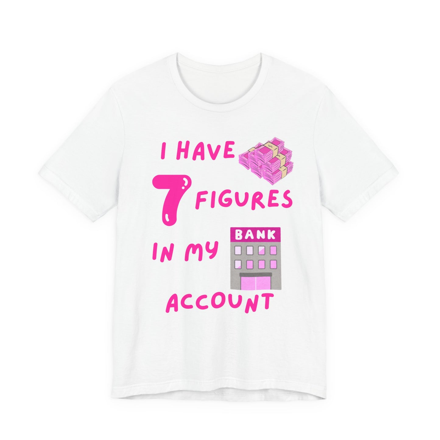 "I Have 7 Figures in my Bank Account" (Pink) - Unisex Jersey Short Sleeve Tee