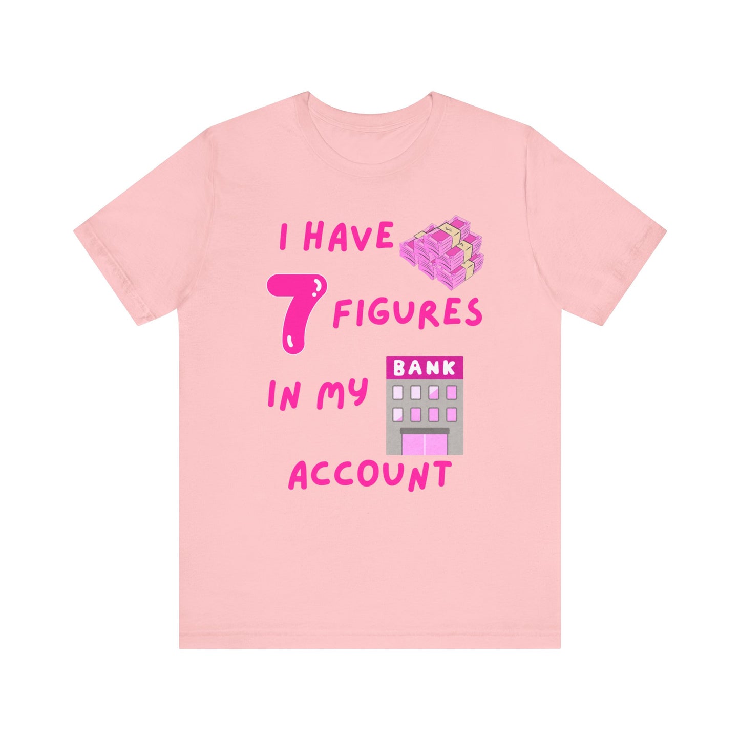 "I Have 7 Figures in my Bank Account" (Pink) - Unisex Jersey Short Sleeve Tee