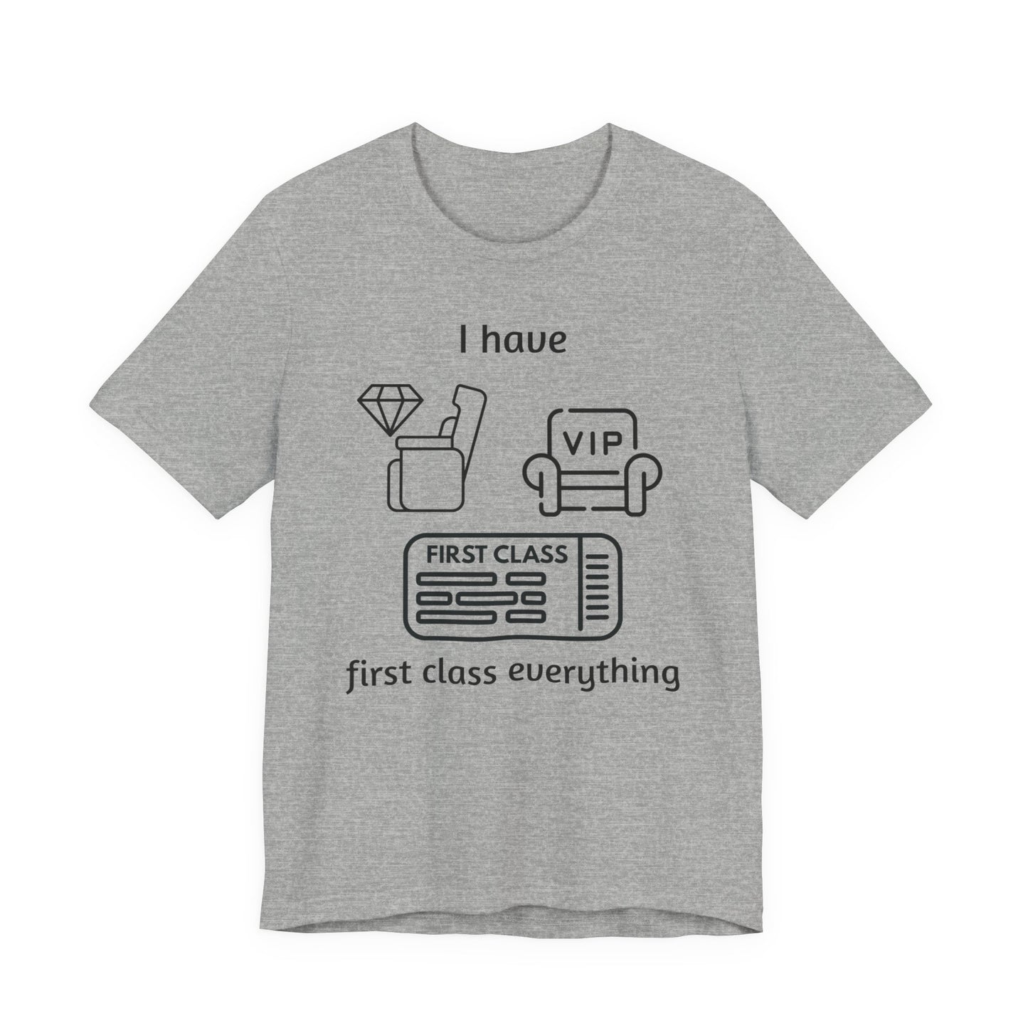 "I Have First Class Everything" Unisex Tee, Casual T-Shirt, Gift Idea, Lounge Wear, Statement Shirt, Birthday Gift