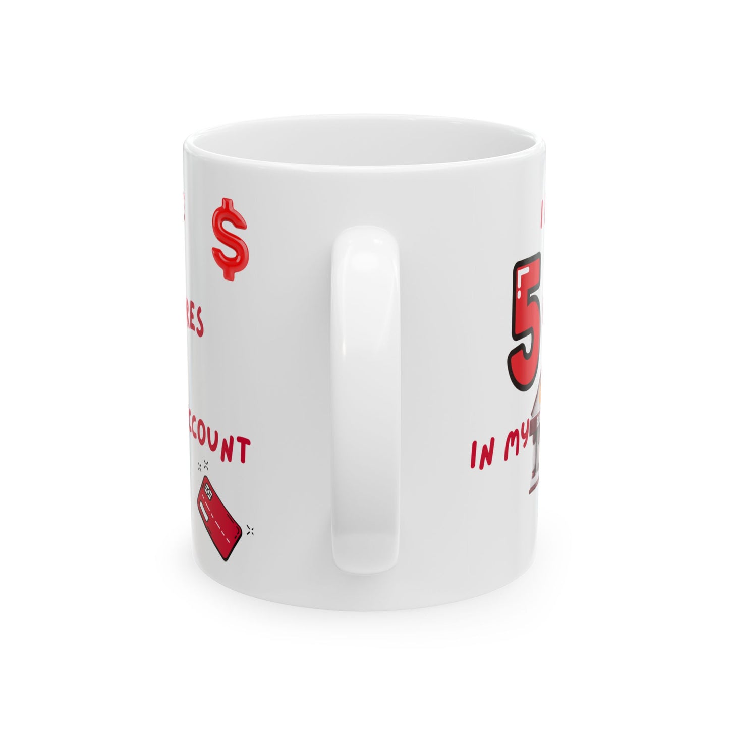 "I Have 5 Figures In My Bank Account" Ceramic Mug, Perfect for Coffee Lovers, Funny Office Gift, Manifesting Quote, Ideal for Birthdays and Holidays