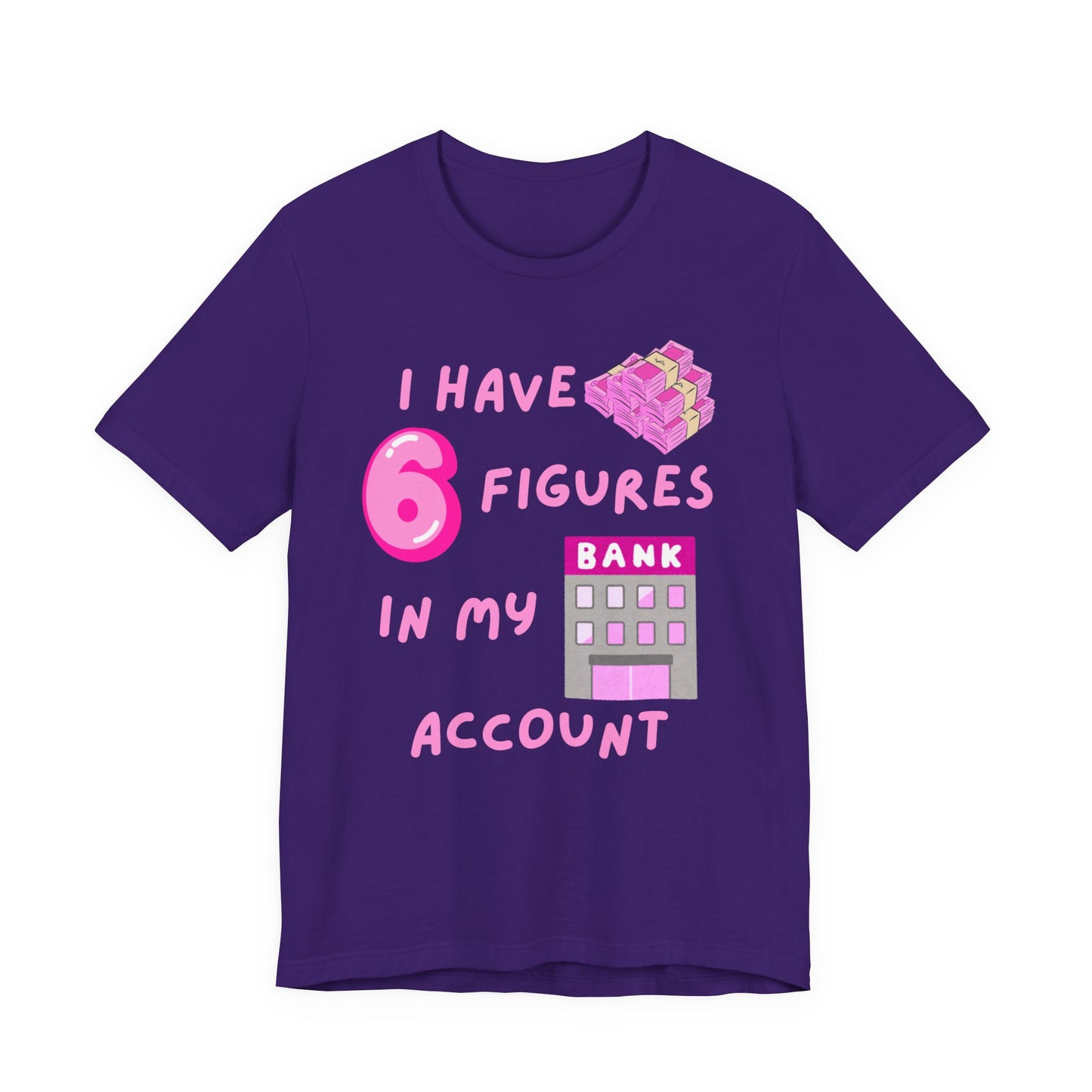 "I Have 6 Figures in my Bank Account" (Pink) - Unisex Jersey Short Sleeve Tee