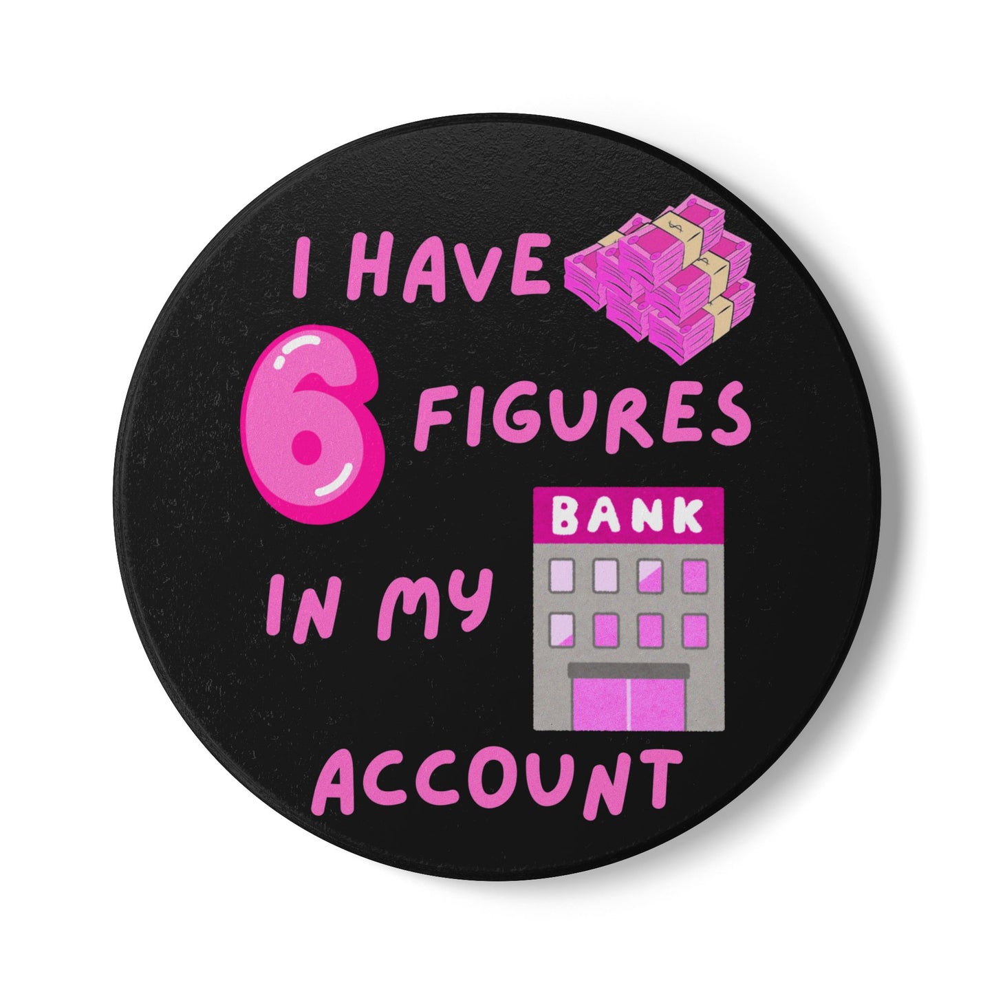 "I Have 6 Figures in my Bank Account (Black/Pink) -  Ceramic Coaster