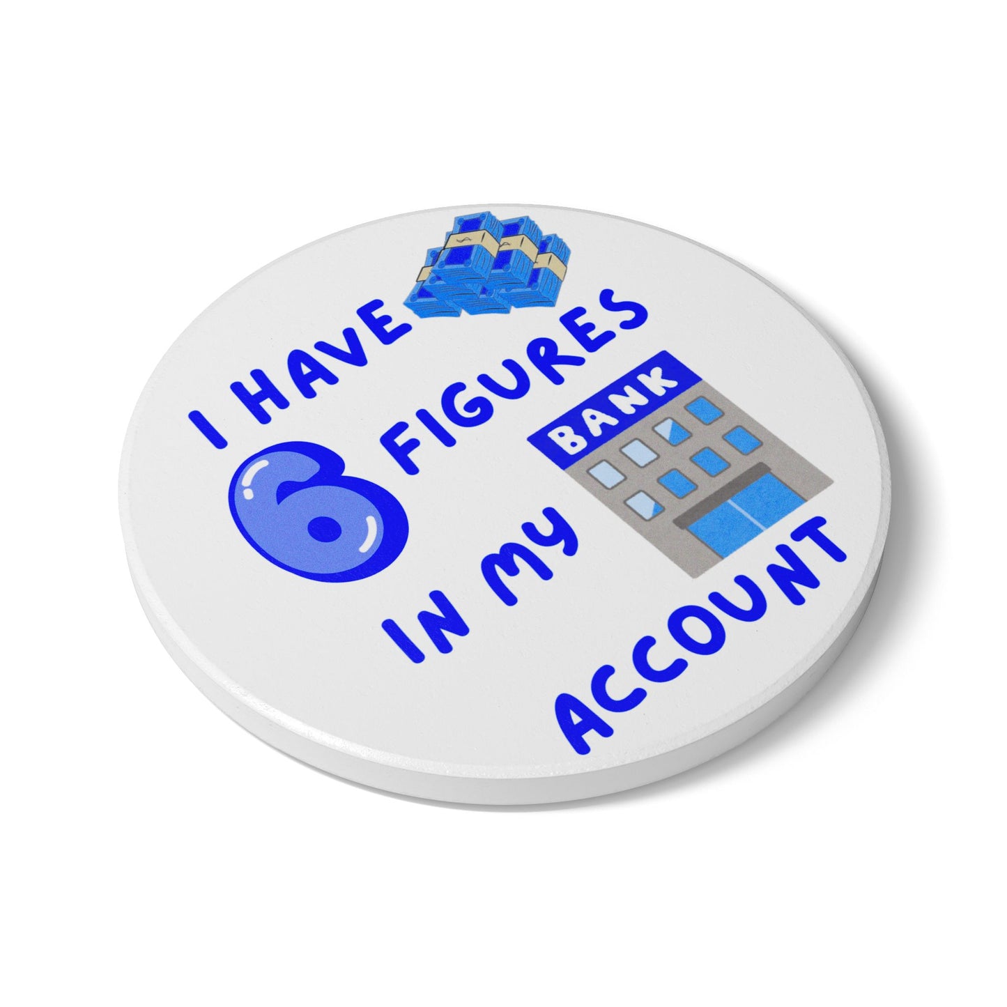 "I Have 6 Figures in my Bank Account (White/Blue) - Ceramic Coaster