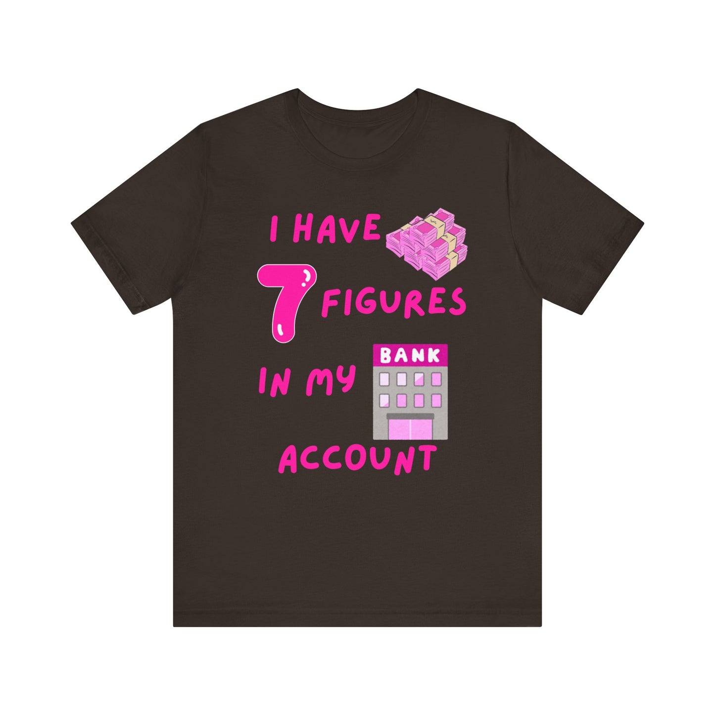 "I Have 7 Figures in my Bank Account" (Pink) - Unisex Jersey Short Sleeve Tee