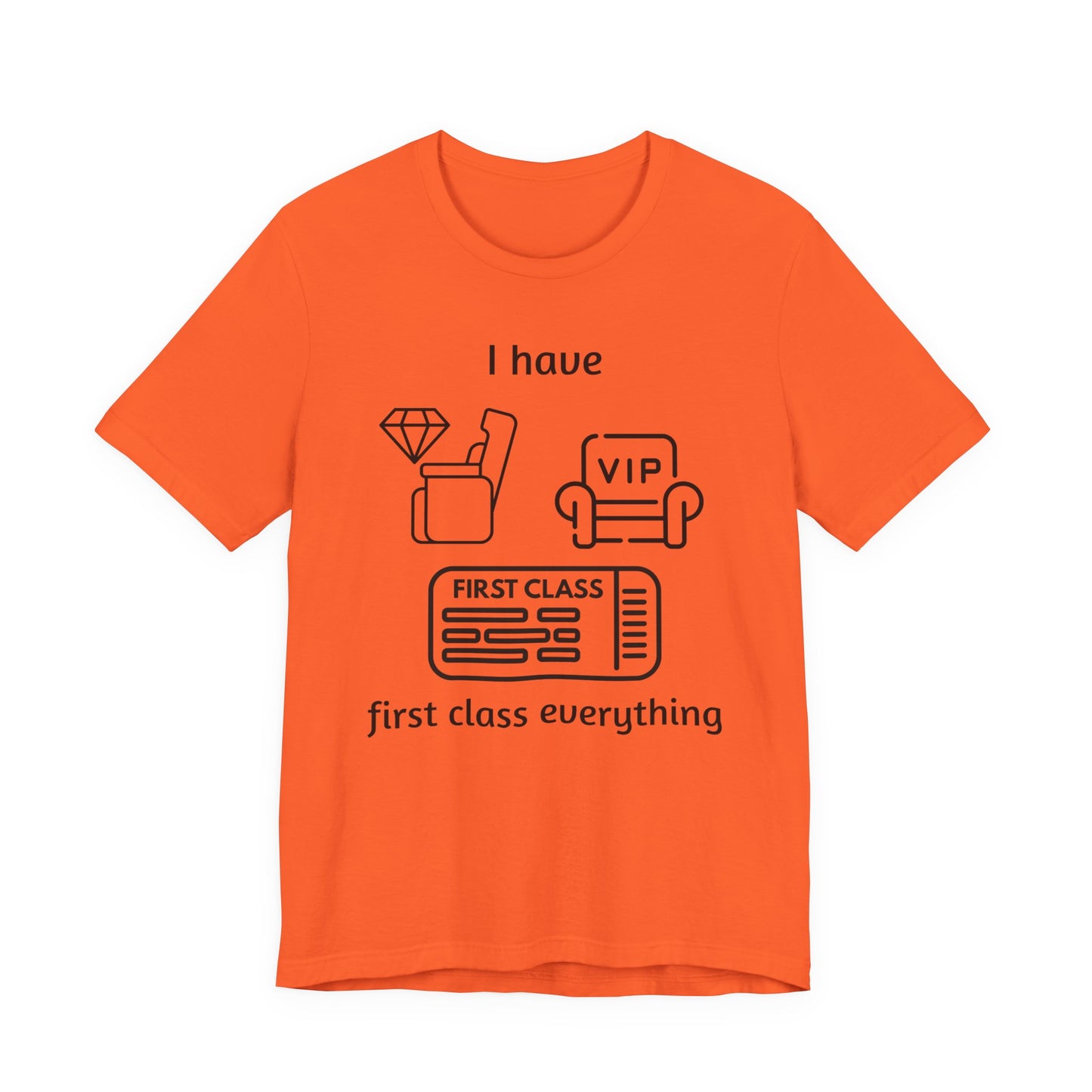 "I Have First Class Everything" Unisex Tee, Casual T-Shirt, Gift Idea, Lounge Wear, Statement Shirt, Birthday Gift