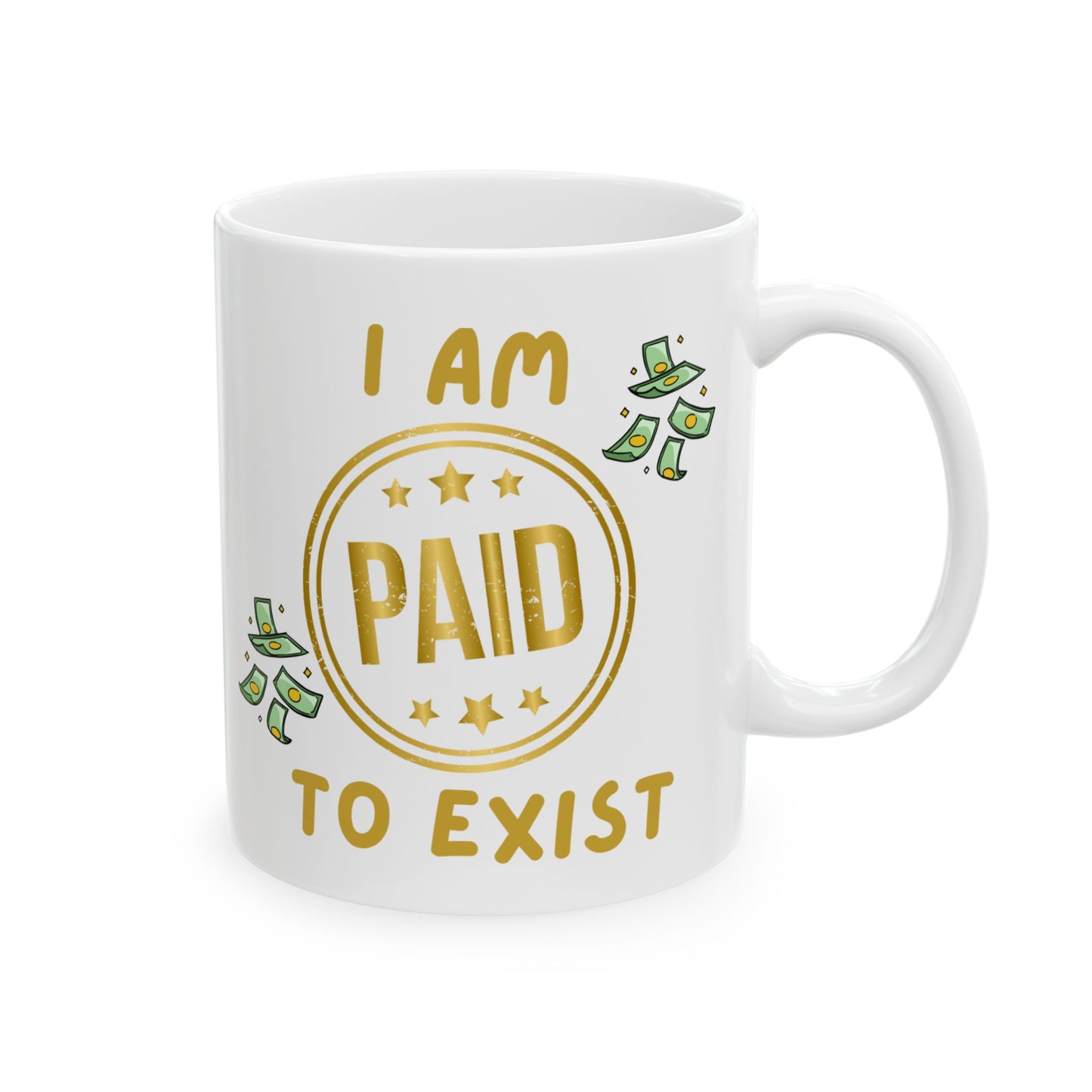 "I Am Paid To Exist" Design #2 - Ceramic Mug - 11oz & 15oz