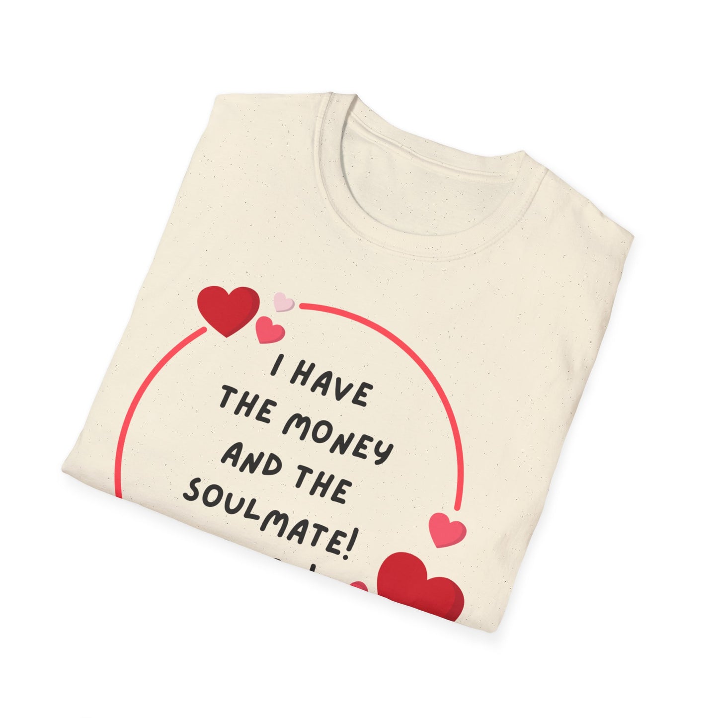 "I Have the Money and the Soulmate" -  Unisex Softstyle T-Shirt - Fun Casual Apparel for Romance Lovers