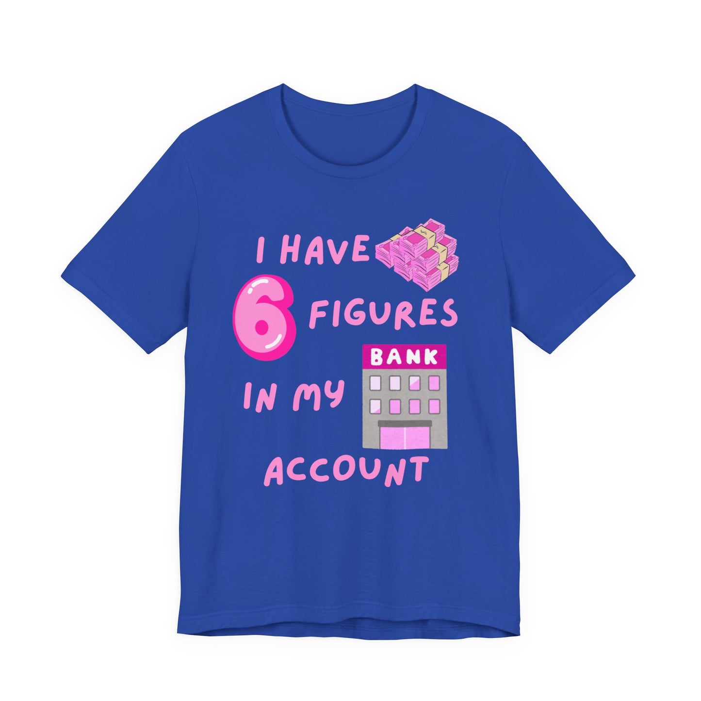 "I Have 6 Figures in my Bank Account" (Pink) - Unisex Jersey Short Sleeve Tee