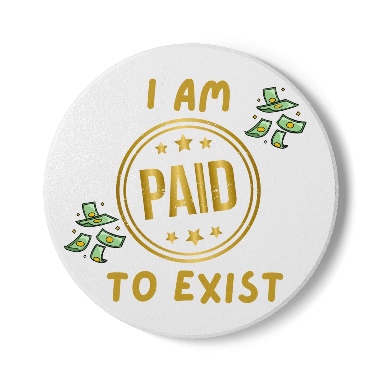 'I Am Paid To Exist' Design #2 Ceramic Coaster -