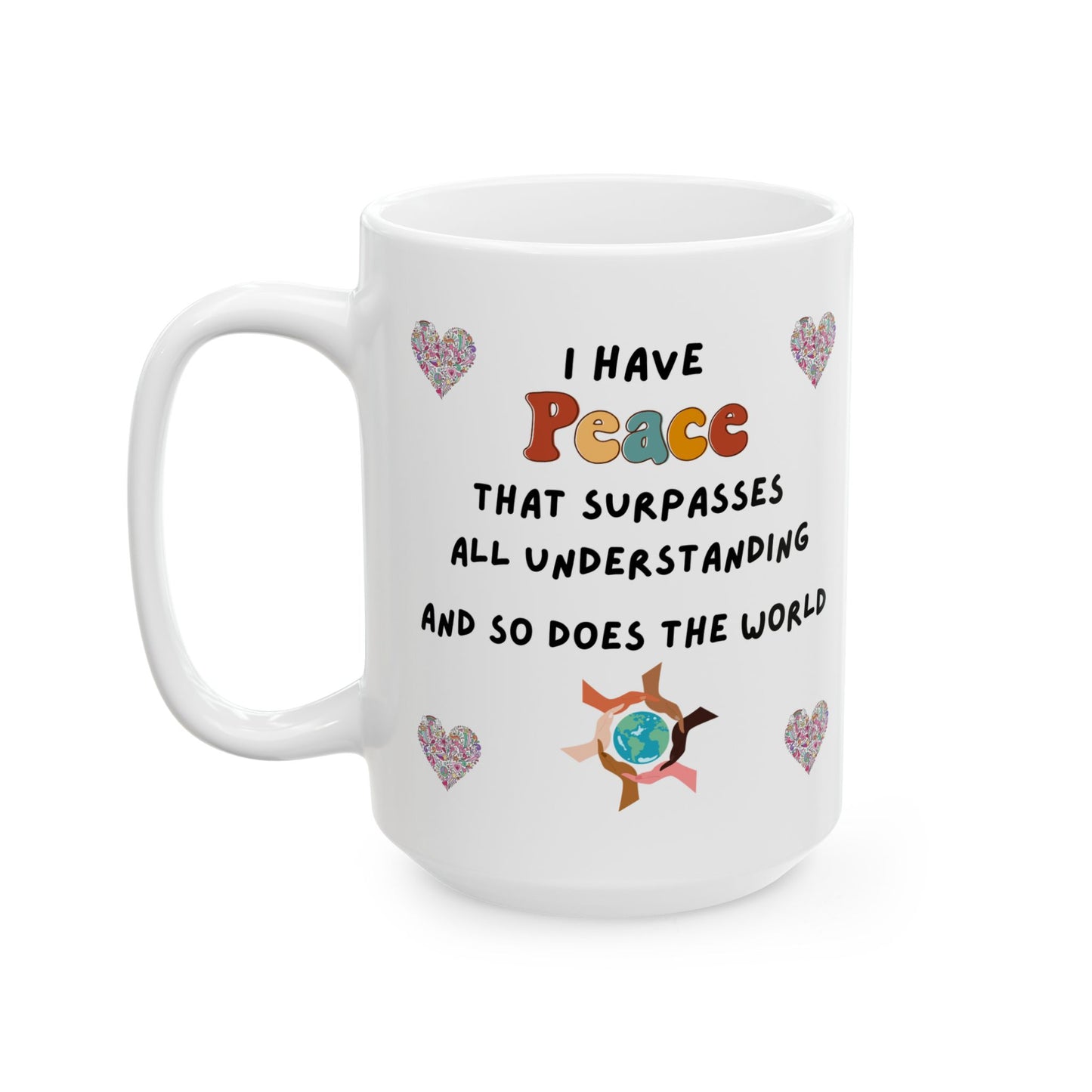 "I Have Peace and The World" -  Ceramic Mug, Love Mug Gift, Heart Design Coffee Cup, Sweetheart Present, Valentine's Day, Anniversary, Friendship
