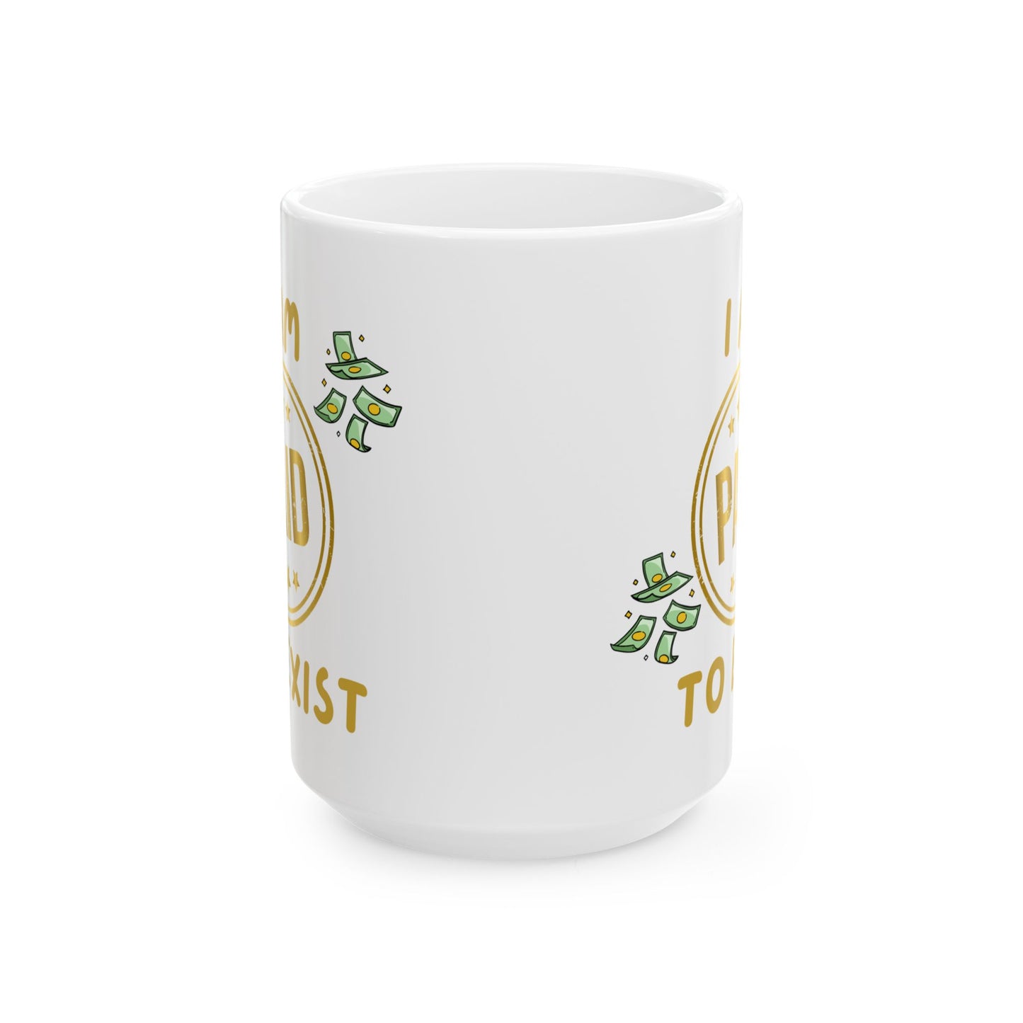 "I Am Paid To Exist" Design #2 - Ceramic Mug - 11oz & 15oz