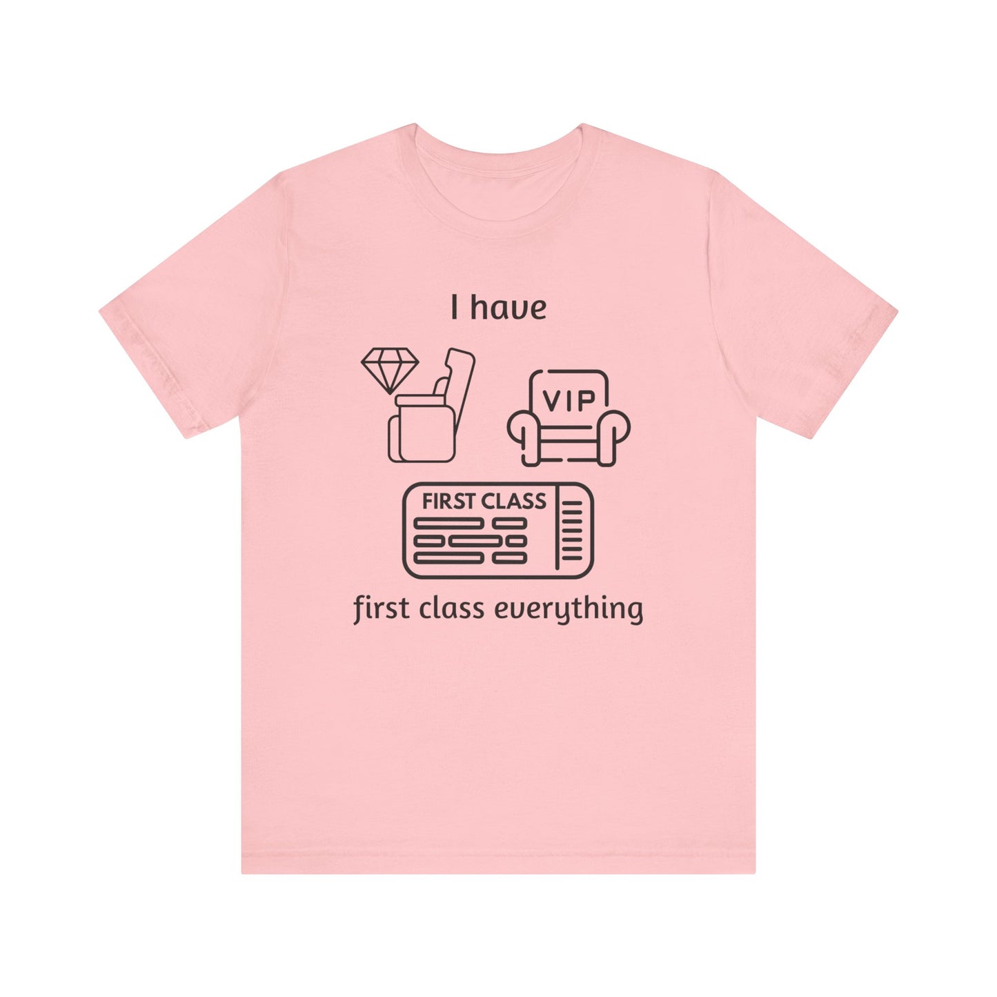 "I Have First Class Everything" Unisex Tee, Casual T-Shirt, Gift Idea, Lounge Wear, Statement Shirt, Birthday Gift