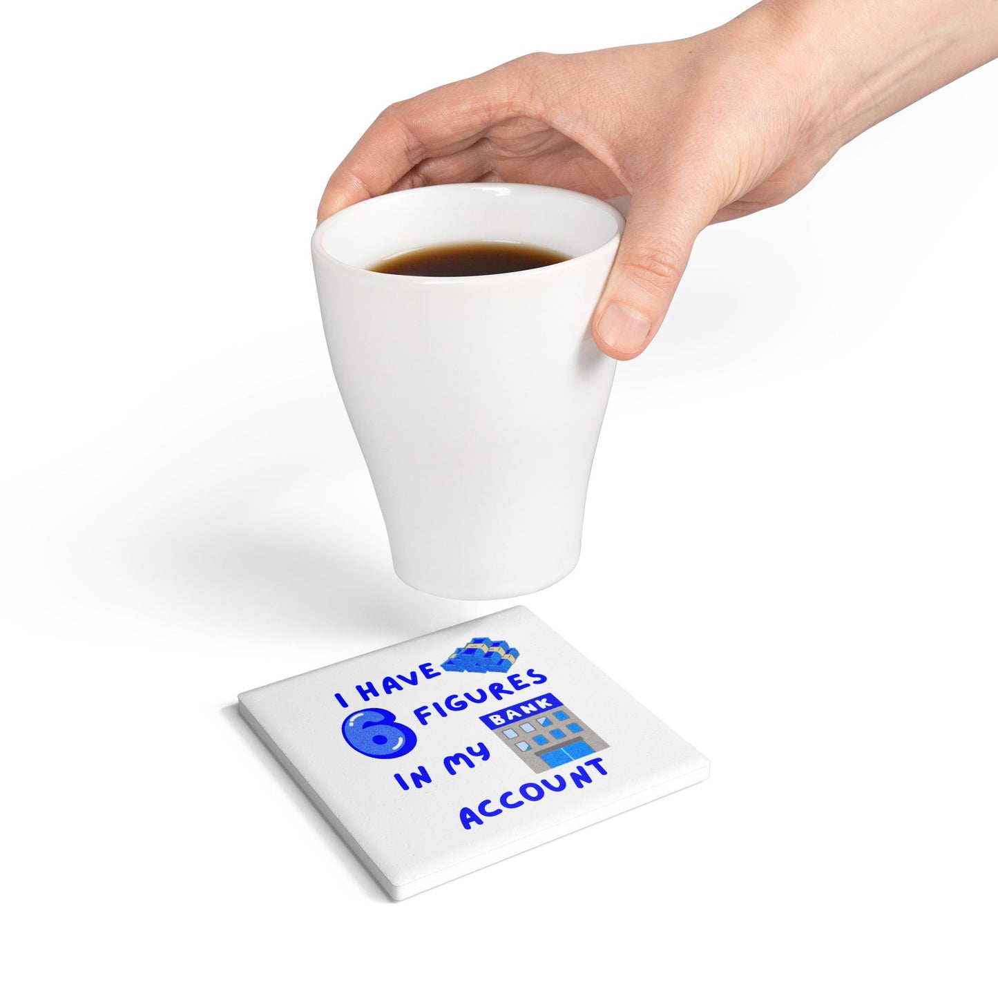 "I Have 6 Figures in my Bank Account (White/Blue) - Ceramic Coaster