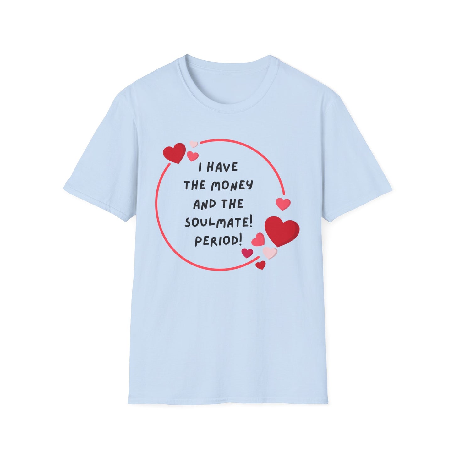 "I Have the Money and the Soulmate" -  Unisex Softstyle T-Shirt - Fun Casual Apparel for Romance Lovers