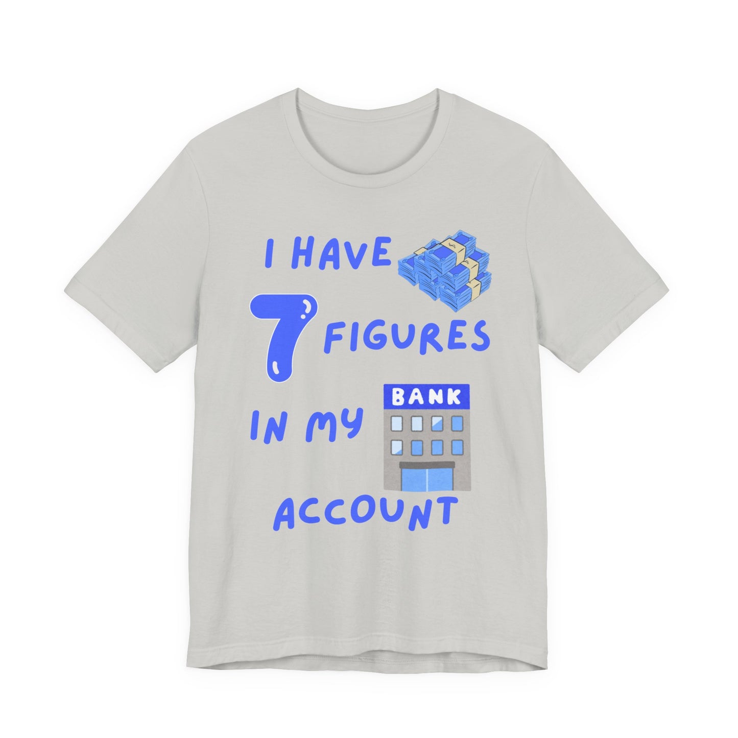 "I Have 7  Figures in my Bank Account" (Blue) - Unisex Jersey Short Sleeve Tee