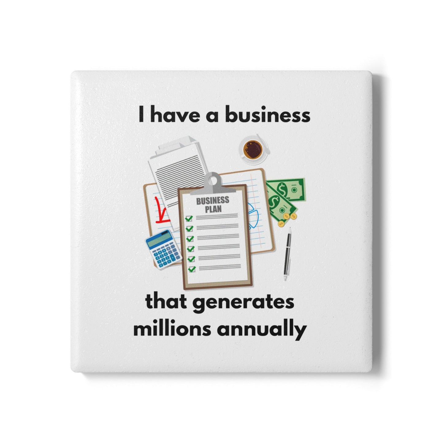 "I Have a Biz that Generates Millions Annually" - Ceramic Coaster