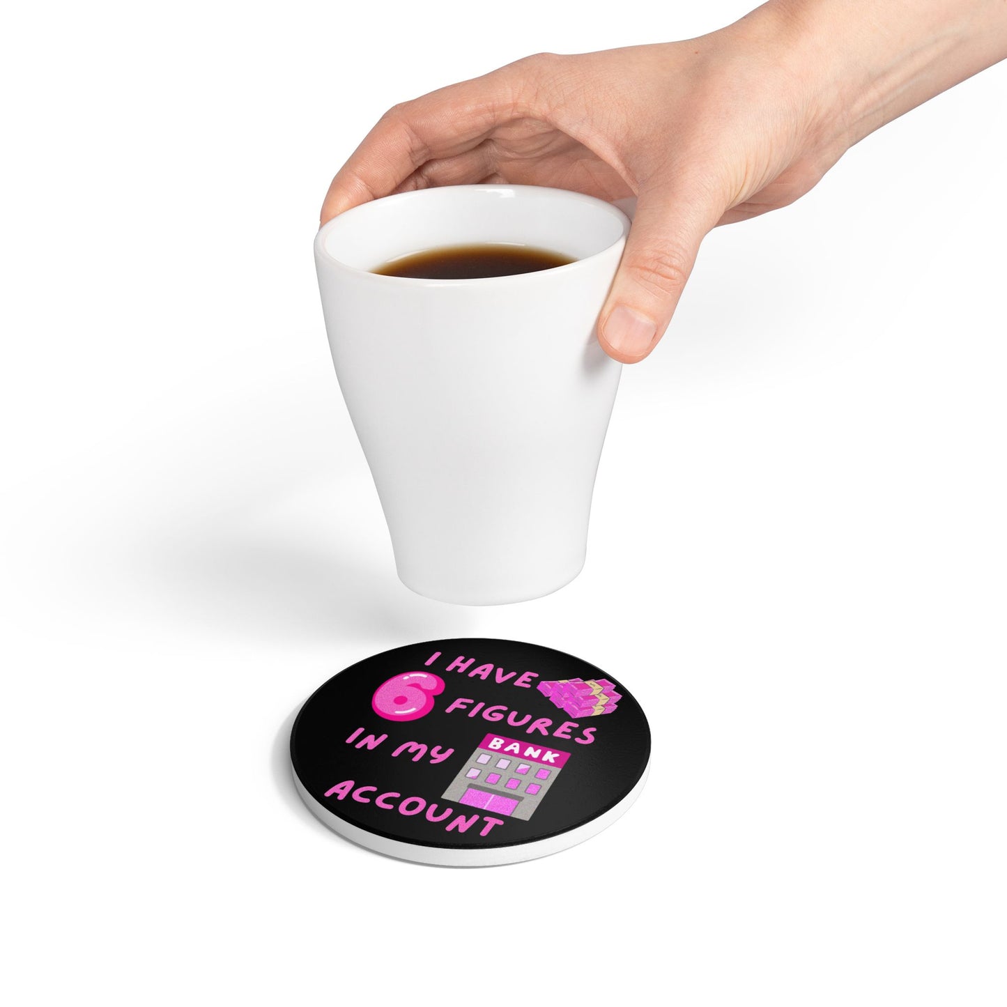 "I Have 6 Figures in my Bank Account (Black/Pink) -  Ceramic Coaster