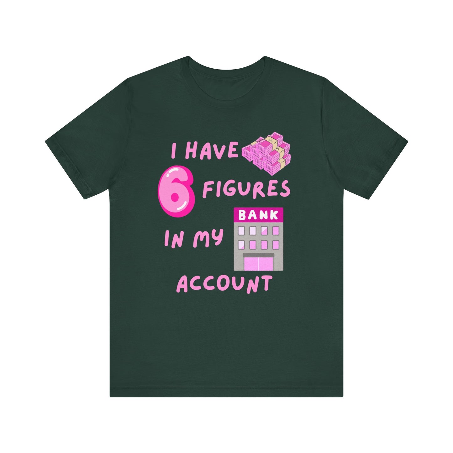 "I Have 6 Figures in my Bank Account" (Pink) - Unisex Jersey Short Sleeve Tee