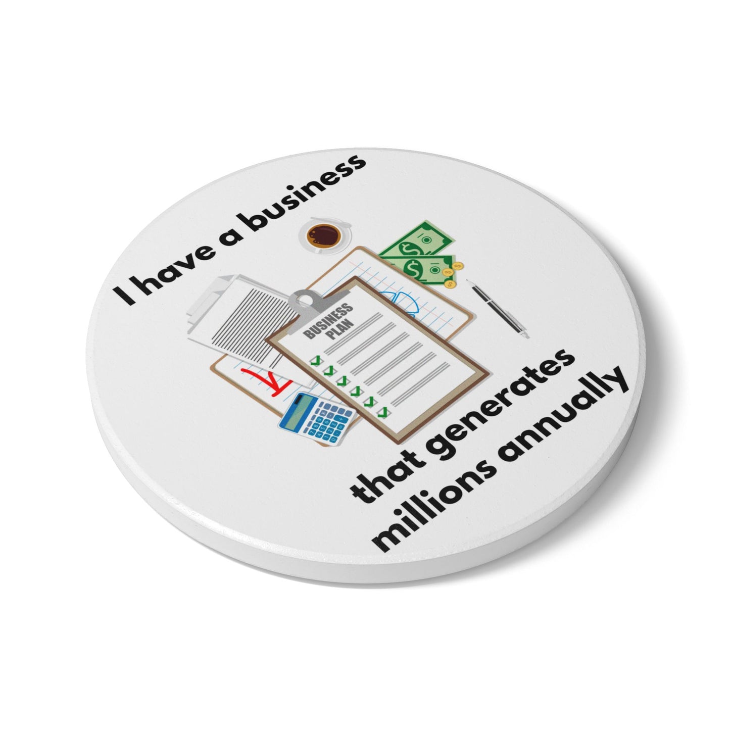 "I Have a Biz that Generates Millions Annually" - Ceramic Coaster